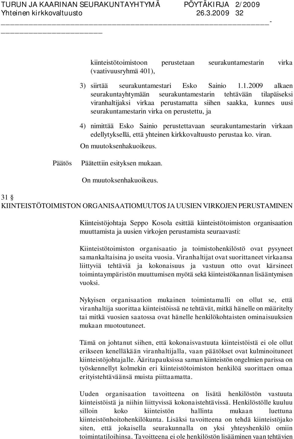 1.2009 alkaen seurakuntayhtymään seurakuntamestarin tehtävään tilapäiseksi viranhaltijaksi virkaa perustamatta siihen saakka, kunnes uusi seurakuntamestarin virka on perustettu, ja 4) nimittää Esko