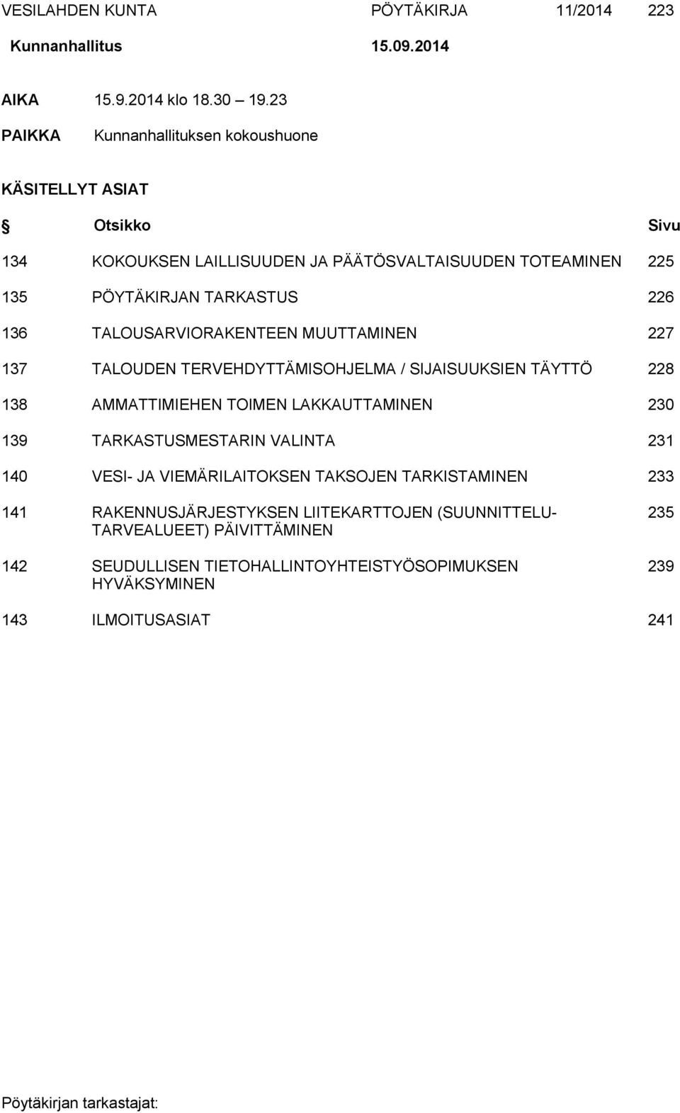 136 TALOUSARVIORAKENTEEN MUUTTAMINEN 227 137 TALOUDEN TERVEHDYTTÄMISOHJELMA / SIJAISUUKSIEN TÄYTTÖ 228 138 AMMATTIMIEHEN TOIMEN LAKKAUTTAMINEN 230 139