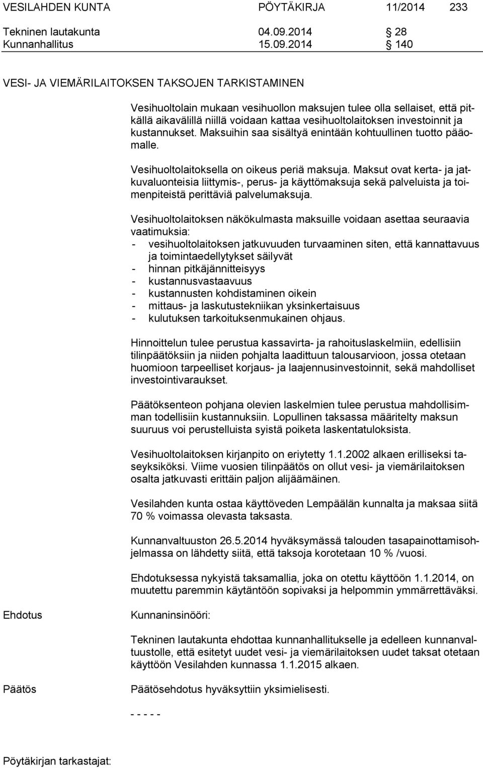 2014 140 VESI- JA VIEMÄRILAITOKSEN TAKSOJEN TARKISTAMINEN Vesihuoltolain mukaan vesihuollon maksujen tulee olla sellaiset, että pitkällä aikavälillä niillä voidaan kattaa vesihuoltolaitoksen