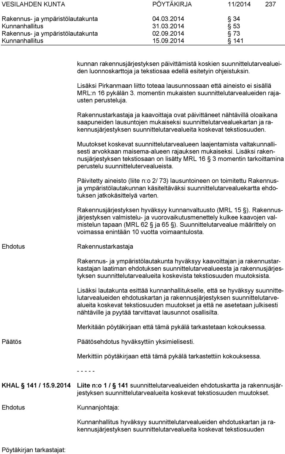 Lisäksi Pirkanmaan liitto toteaa lausunnossaan että aineisto ei sisällä MRL:n 16 pykälän 3. momentin mukaisten suunnittelutarvealueiden rajausten perusteluja.