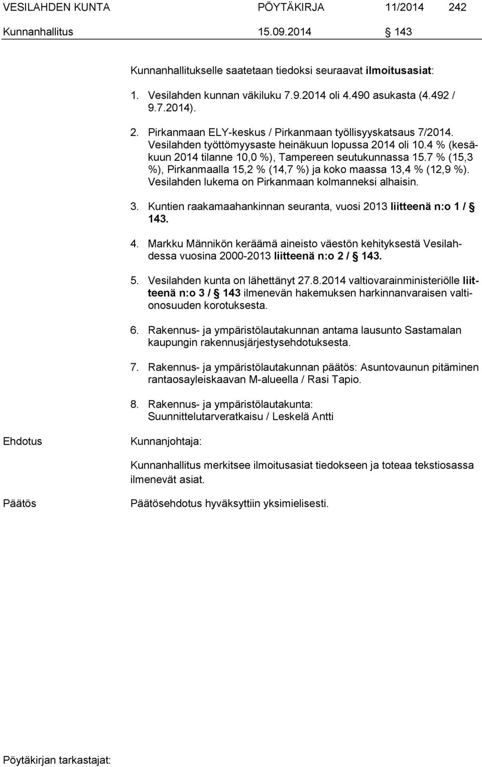 7 % (15,3 %), Pirkanmaalla 15,2 % (14,7 %) ja koko maassa 13,4 % (12,9 %). Vesilahden lukema on Pirkanmaan kolmanneksi alhaisin. 3.