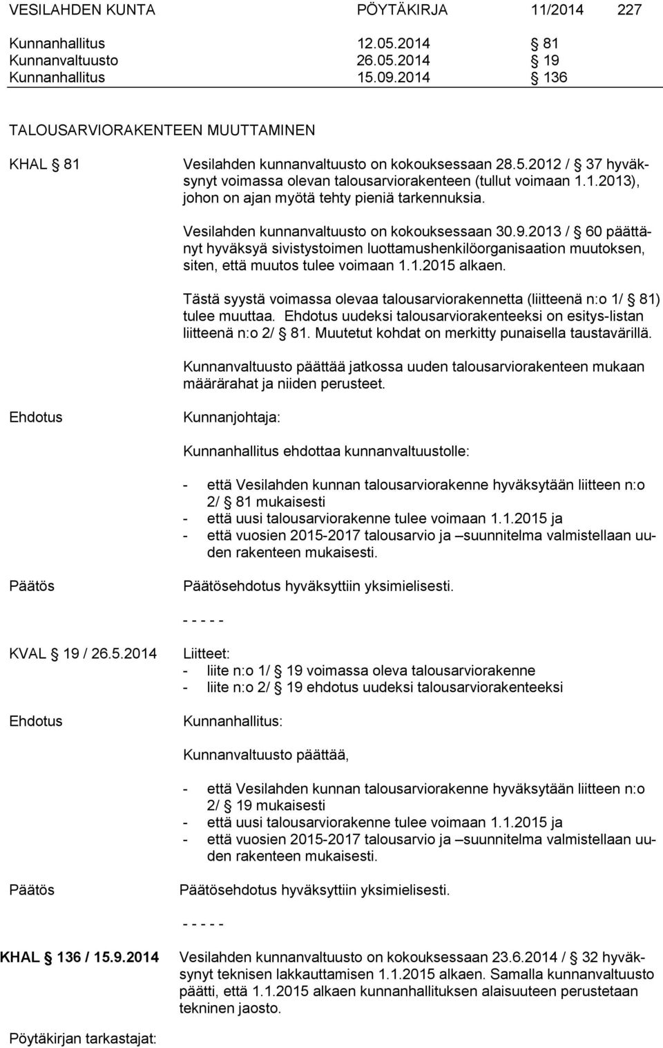 Vesilahden kunnanvaltuusto on kokouksessaan 30.9.2013 / 60 päättänyt hyväksyä sivistystoimen luottamushenkilöorganisaation muutoksen, siten, että muutos tulee voimaan 1.1.2015 alkaen.