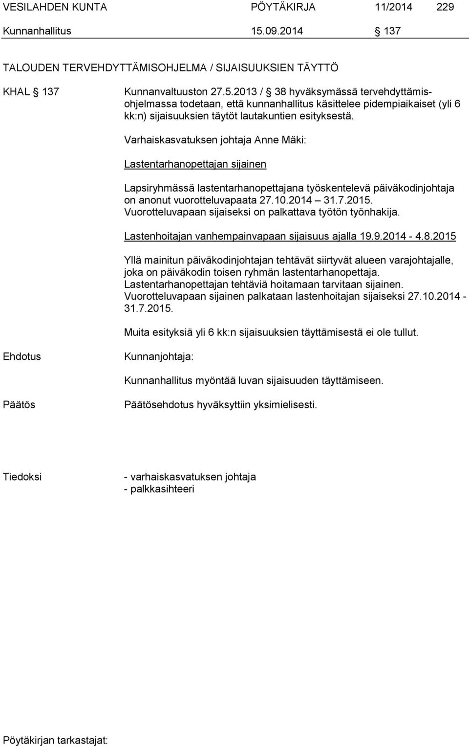 2013 / 38 hyväksymässä tervehdyttämisohjelmassa todetaan, että kunnanhallitus käsittelee pidempiaikaiset (yli 6 kk:n) sijaisuuksien täytöt lautakuntien esityksestä.