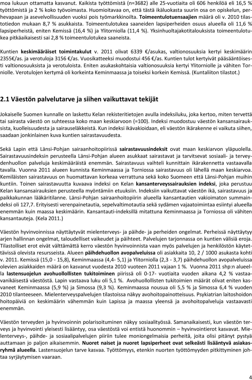 2010 tilastotiedon mukaan 8,7 % asukkaista. Toimeentulotukea saaneiden lapsiperheiden osuus alueella oli 11,6 % lapsiperheistä, eniten Kemissä (16,4 %) ja Ylitorniolla (11,4 %).