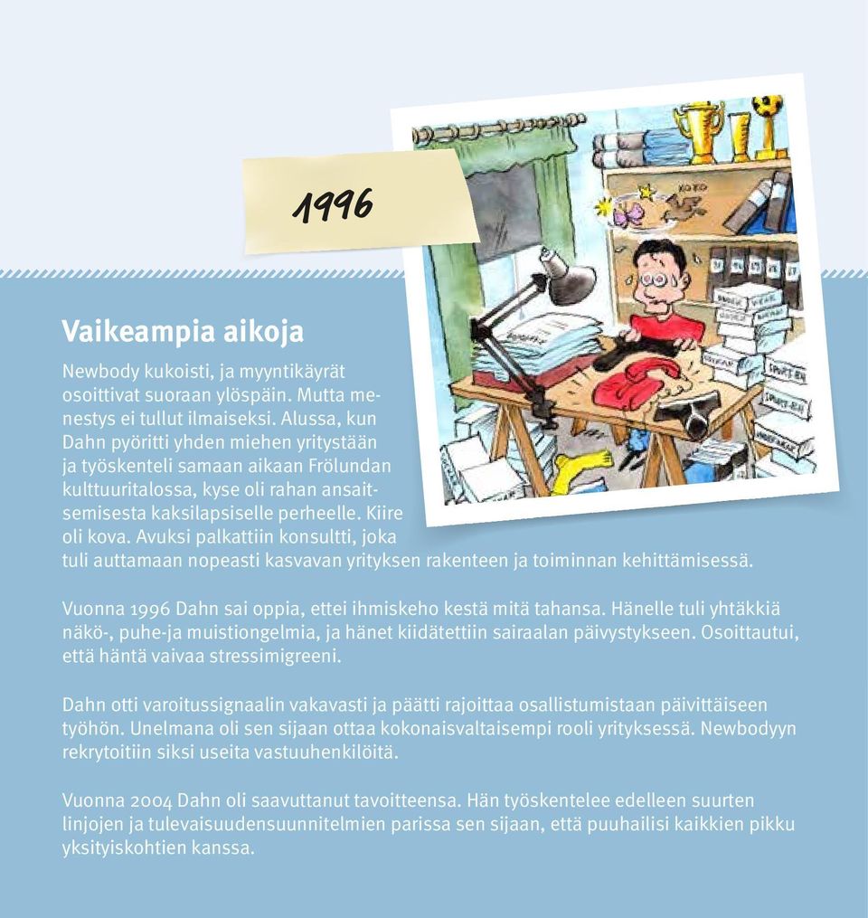 Avuksi plkttiin konsultti, jok tuli uttmn nopesti ksvvn yrityksen rkenteen j toiminnn kehittämisessä. Vuonn 1996 Dhn si oppi, ettei ihmiskeho kestä mitä thns.