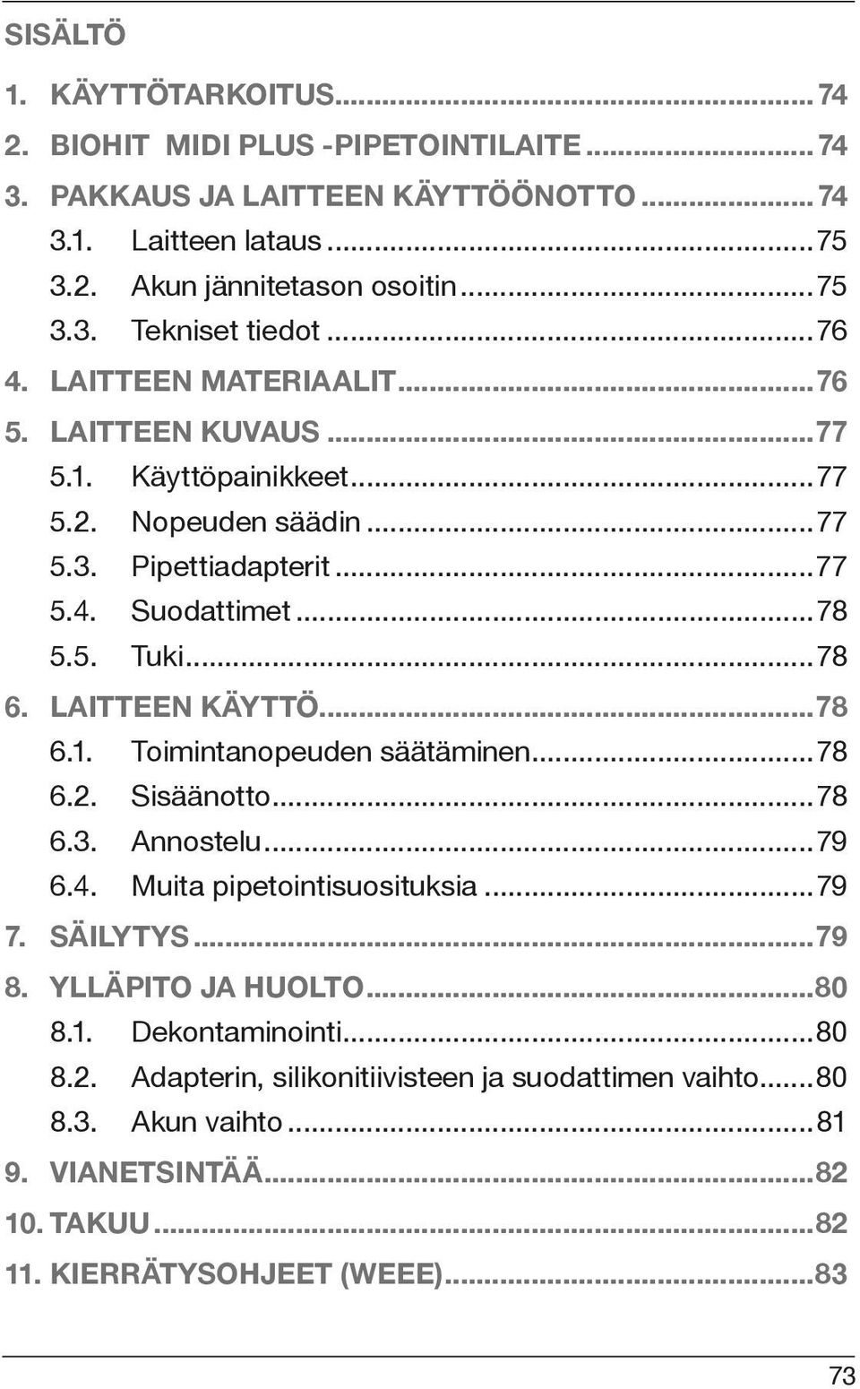 LAITTEEN KÄYTTÖ...78 6.1. Toimintanopeuden säätäminen...78 6.2. Sisäänotto...78 6.3. Annostelu...79 6.4. Muita pipetointisuosituksia...79 7. SÄILYTYS...79 8. YLLÄPITO JA HUOLTO...80 8.