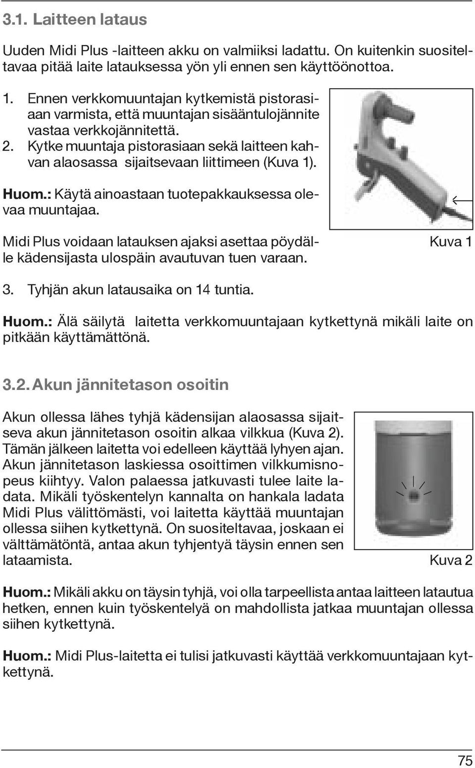 Kytke muuntaja pistorasiaan sekä laitteen kahvan alaosassa sijaitsevaan liittimeen (Kuva 1). Huom.: Käytä ainoastaan tuotepakkauksessa olevaa muuntajaa.