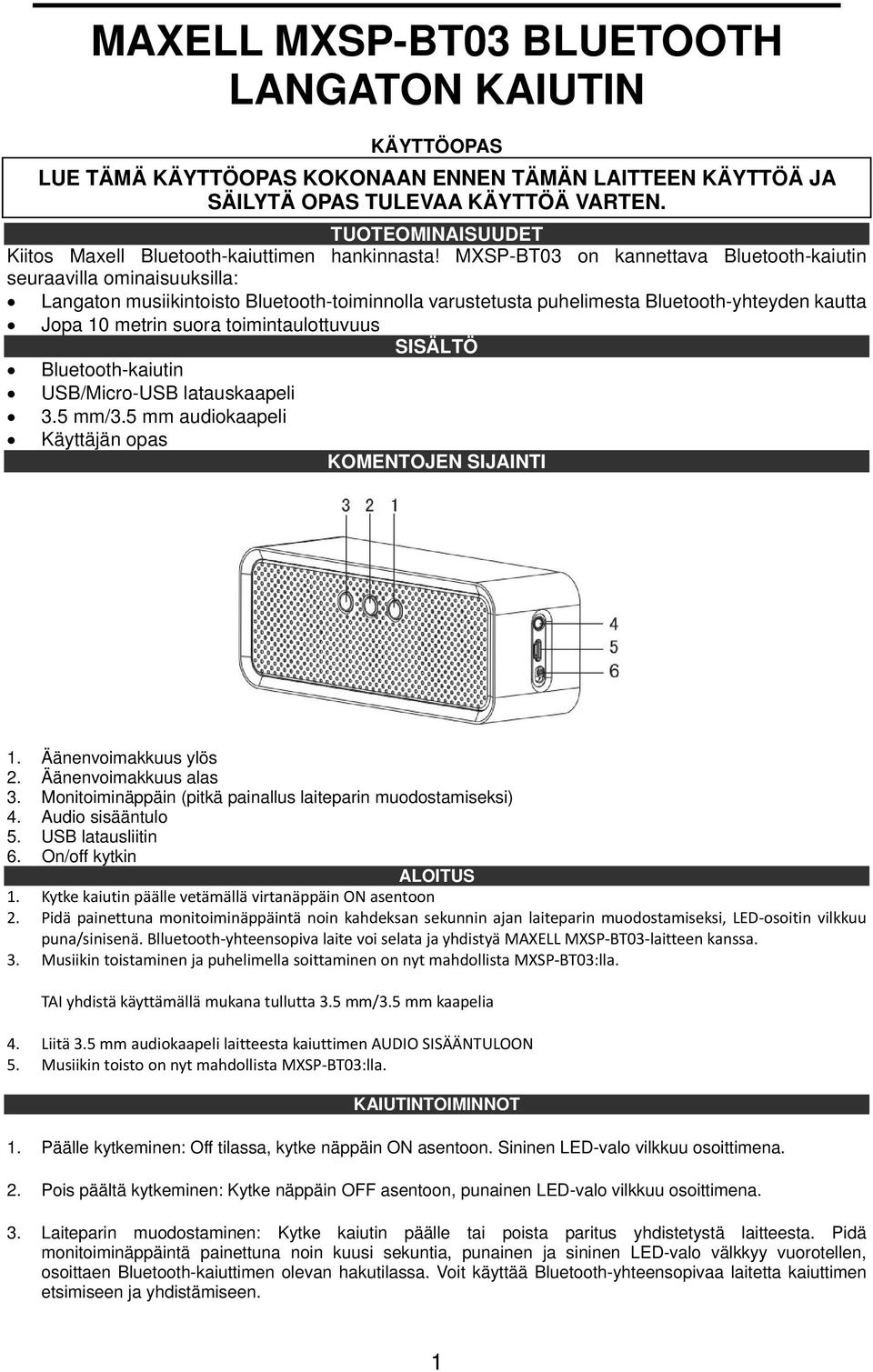 MXSP-BT03 on kannettava Bluetooth-kaiutin seuraavilla ominaisuuksilla: Langaton musiikintoisto Bluetooth-toiminnolla varustetusta puhelimesta Bluetooth-yhteyden kautta Jopa 10 metrin suora