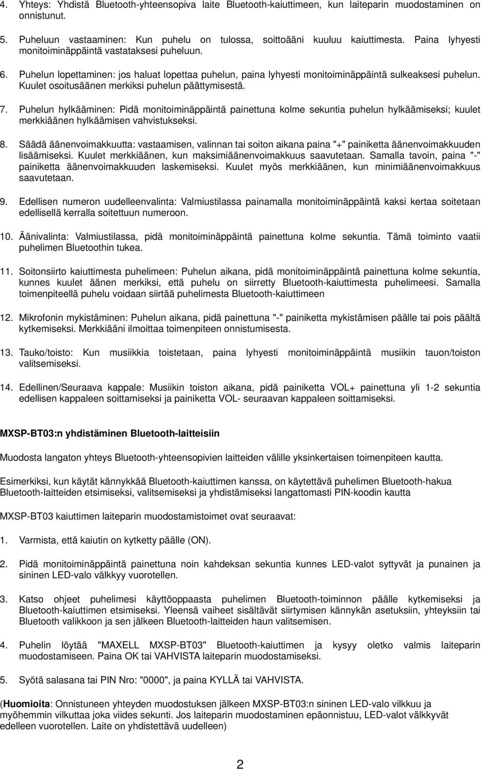 Kuulet osoitusäänen merkiksi puhelun päättymisestä. 7. Puhelun hylkääminen: Pidä monitoiminäppäintä painettuna kolme sekuntia puhelun hylkäämiseksi; kuulet merkkiäänen hylkäämisen vahvistukseksi. 8.