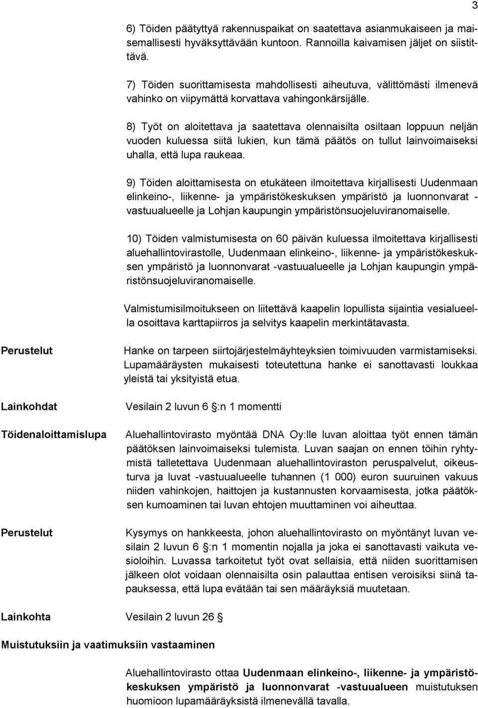 8) Työt on aloitettava ja saatettava olennaisilta osiltaan loppuun neljän vuoden kuluessa siitä lukien, kun tämä päätös on tullut lainvoimaiseksi uhalla, että lupa raukeaa.