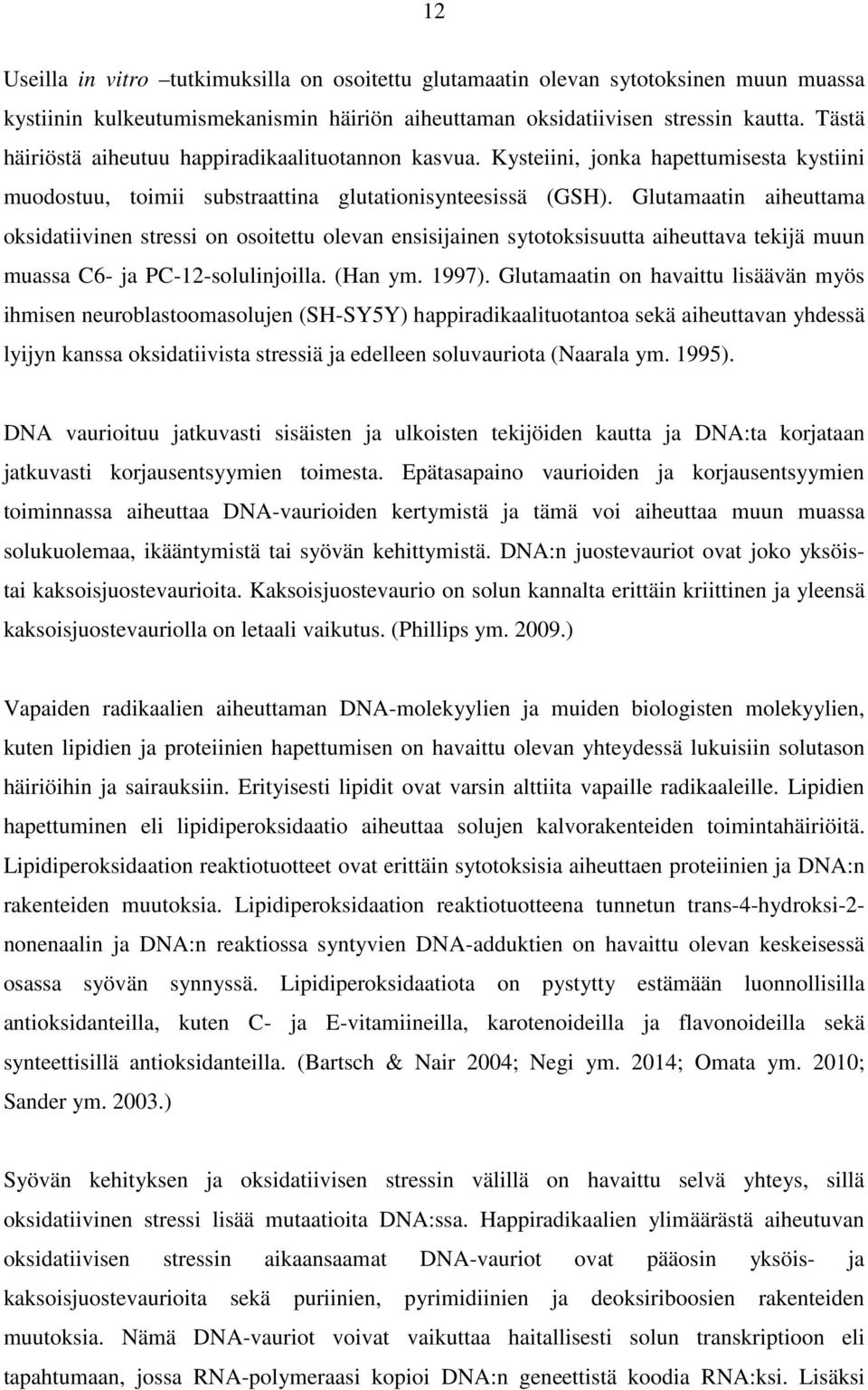 Glutamaatin aiheuttama oksidatiivinen stressi on osoitettu olevan ensisijainen sytotoksisuutta aiheuttava tekijä muun muassa C6- ja PC-12-solulinjoilla. (Han ym. 1997).