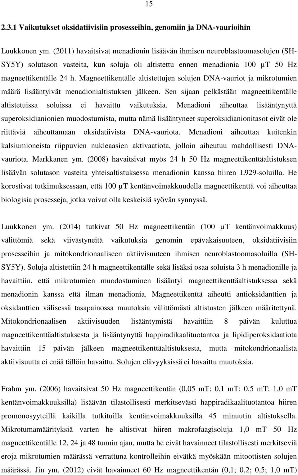 Magneettikentälle altistettujen solujen DNA-vauriot ja mikrotumien määrä lisääntyivät menadionialtistuksen jälkeen.