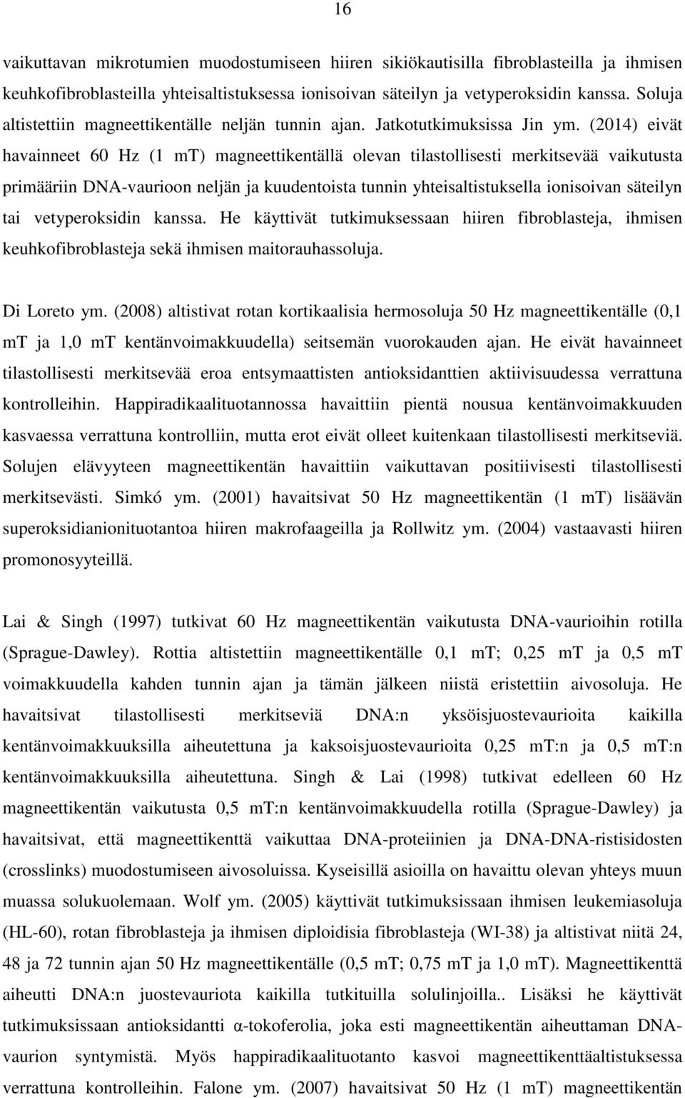 (2014) eivät havainneet 60 Hz (1 mt) magneettikentällä olevan tilastollisesti merkitsevää vaikutusta primääriin DNA-vaurioon neljän ja kuudentoista tunnin yhteisaltistuksella ionisoivan säteilyn tai