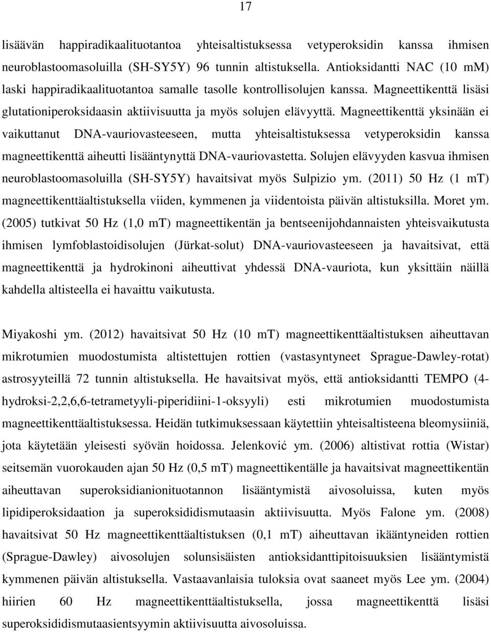 Magneettikenttä yksinään ei vaikuttanut DNA-vauriovasteeseen, mutta yhteisaltistuksessa vetyperoksidin kanssa magneettikenttä aiheutti lisääntynyttä DNA-vauriovastetta.