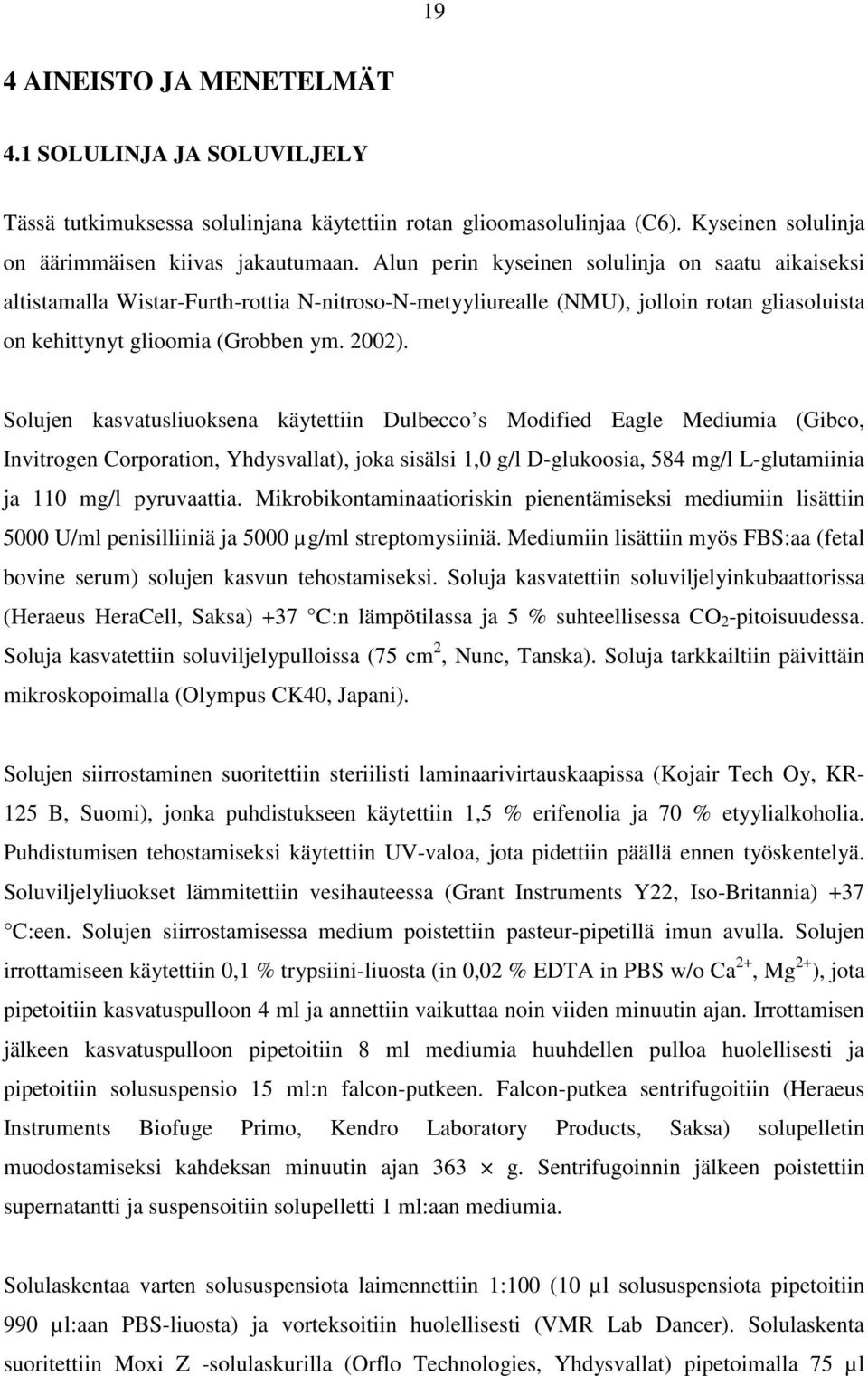 Solujen kasvatusliuoksena käytettiin Dulbecco s Modified Eagle Mediumia (Gibco, Invitrogen Corporation, Yhdysvallat), joka sisälsi 1,0 g/l D-glukoosia, 584 mg/l L-glutamiinia ja 110 mg/l pyruvaattia.