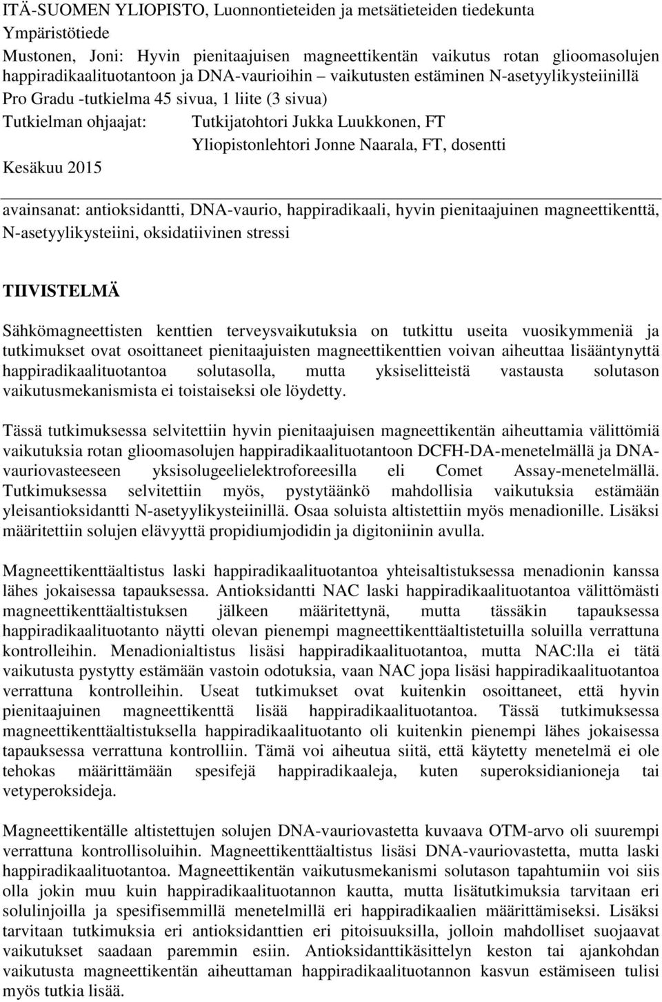 FT, dosentti Kesäkuu 2015 avainsanat: antioksidantti, DNA-vaurio, happiradikaali, hyvin pienitaajuinen magneettikenttä, N-asetyylikysteiini, oksidatiivinen stressi TIIVISTELMÄ Sähkömagneettisten