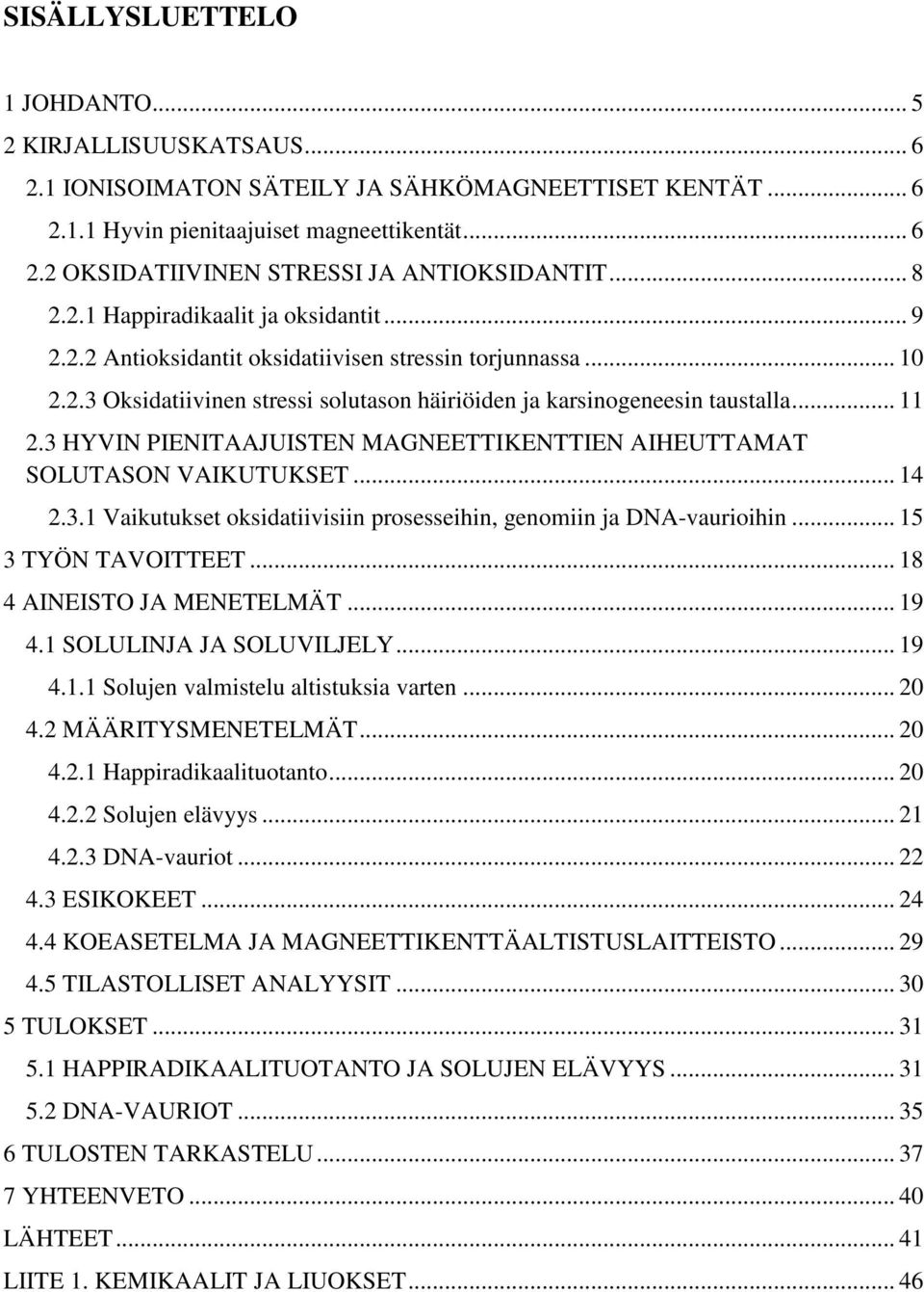 3 HYVIN PIENITAAJUISTEN MAGNEETTIKENTTIEN AIHEUTTAMAT SOLUTASON VAIKUTUKSET... 14 2.3.1 Vaikutukset oksidatiivisiin prosesseihin, genomiin ja DNA-vaurioihin... 15 3 TYÖN TAVOITTEET.