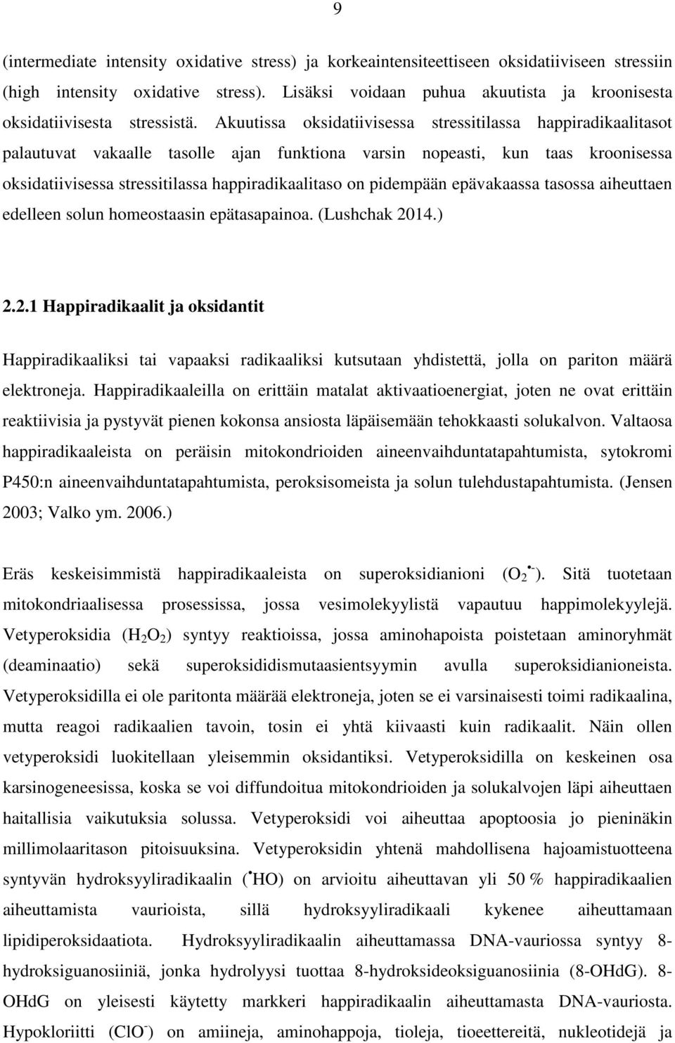 Akuutissa oksidatiivisessa stressitilassa happiradikaalitasot palautuvat vakaalle tasolle ajan funktiona varsin nopeasti, kun taas kroonisessa oksidatiivisessa stressitilassa happiradikaalitaso on