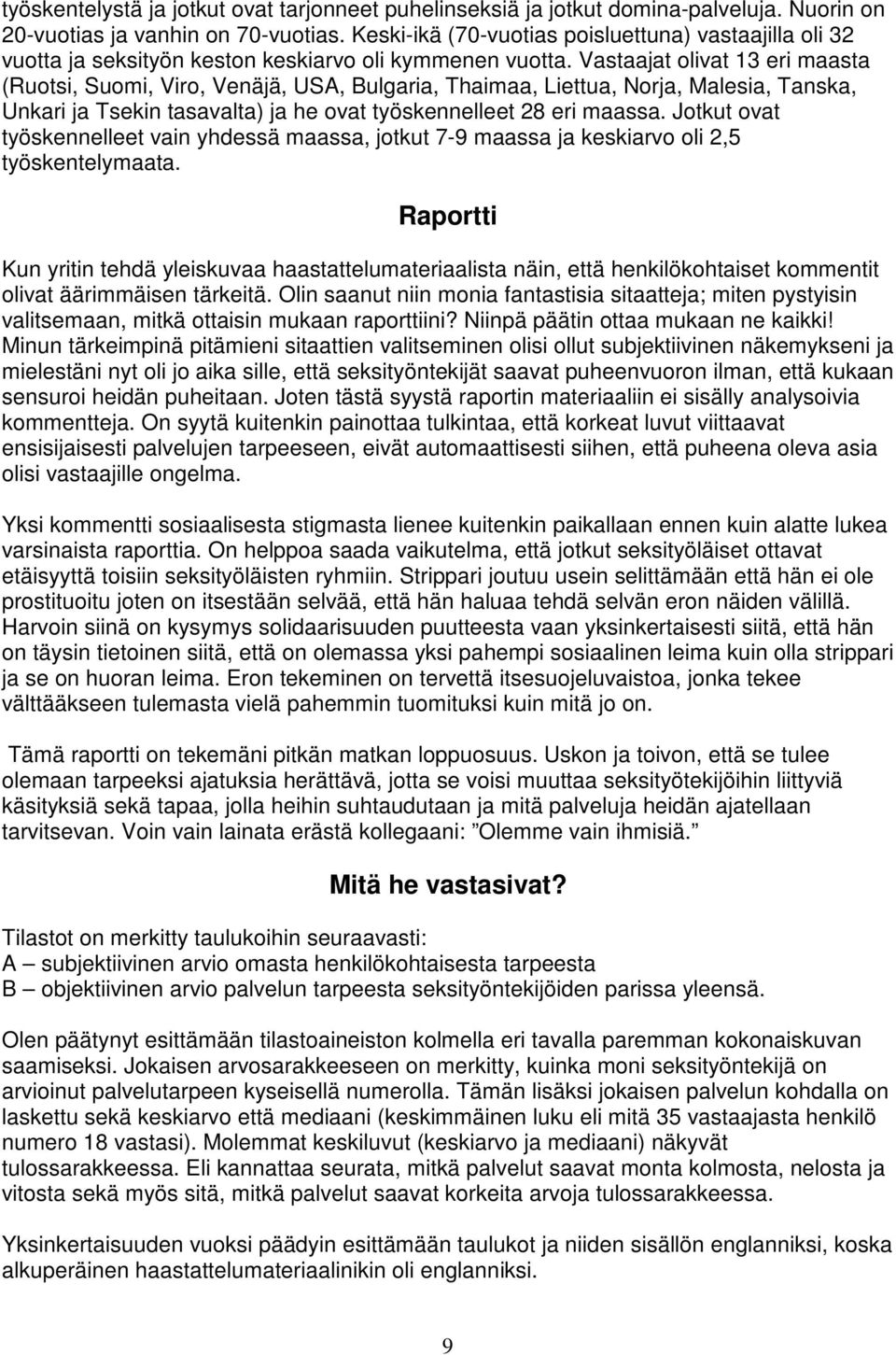 Vastaajat olivat 13 eri maasta (Ruotsi, Suomi, Viro, Venäjä, USA, Bulgaria, Thaimaa, Liettua, Norja, Malesia, Tanska, Unkari ja Tsekin tasavalta) ja he ovat työskennelleet 28 eri maassa.