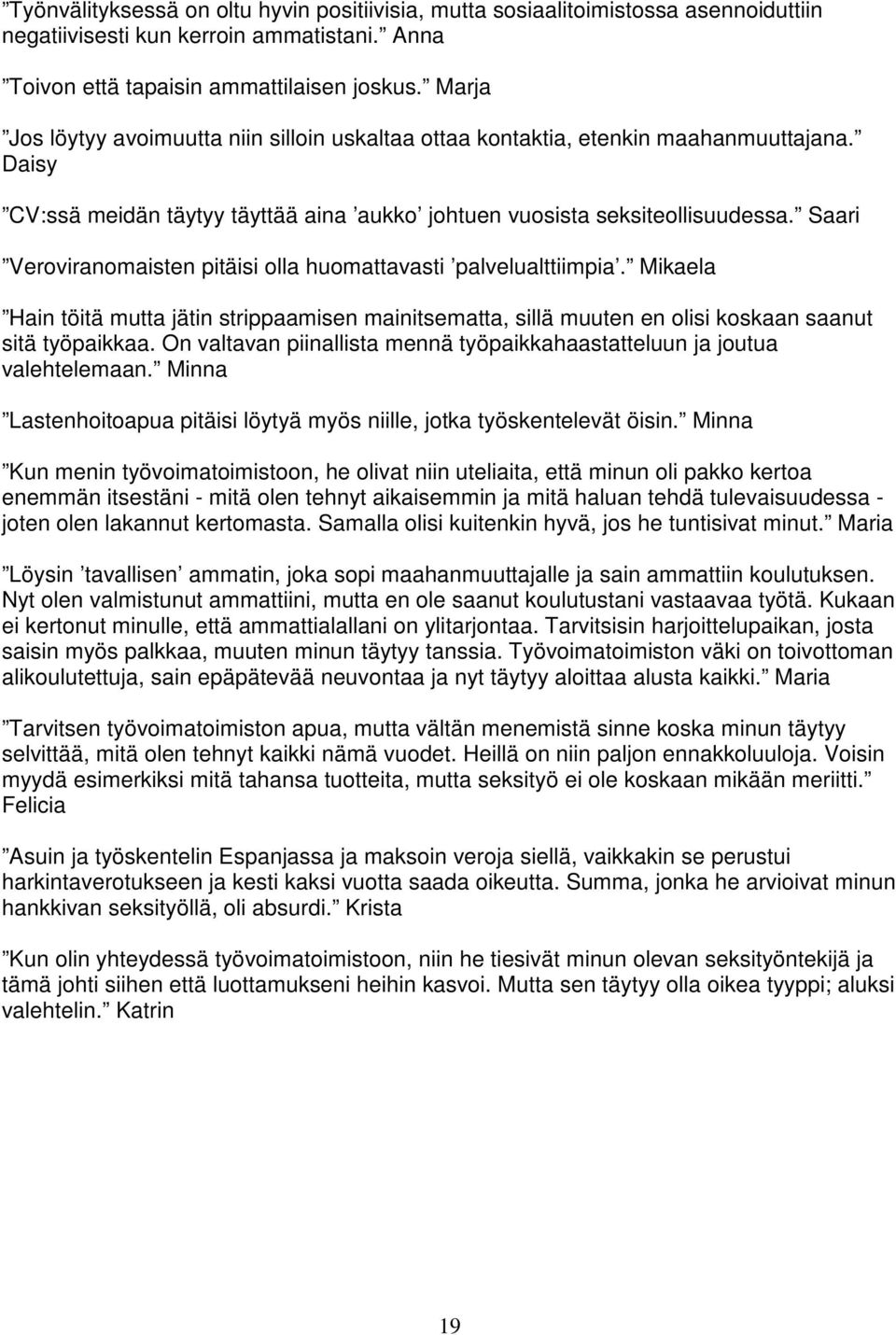 Saari Veroviranomaisten pitäisi olla huomattavasti palvelualttiimpia. Mikaela Hain töitä mutta jätin strippaamisen mainitsematta, sillä muuten en olisi koskaan saanut sitä työpaikkaa.