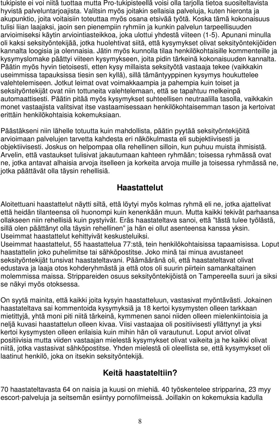 Koska tämä kokonaisuus tulisi liian laajaksi, jaoin sen pienempiin ryhmiin ja kunkin palvelun tarpeellisuuden arvioimiseksi käytin arviointiasteikkoa, joka ulottui yhdestä viiteen (1-5).