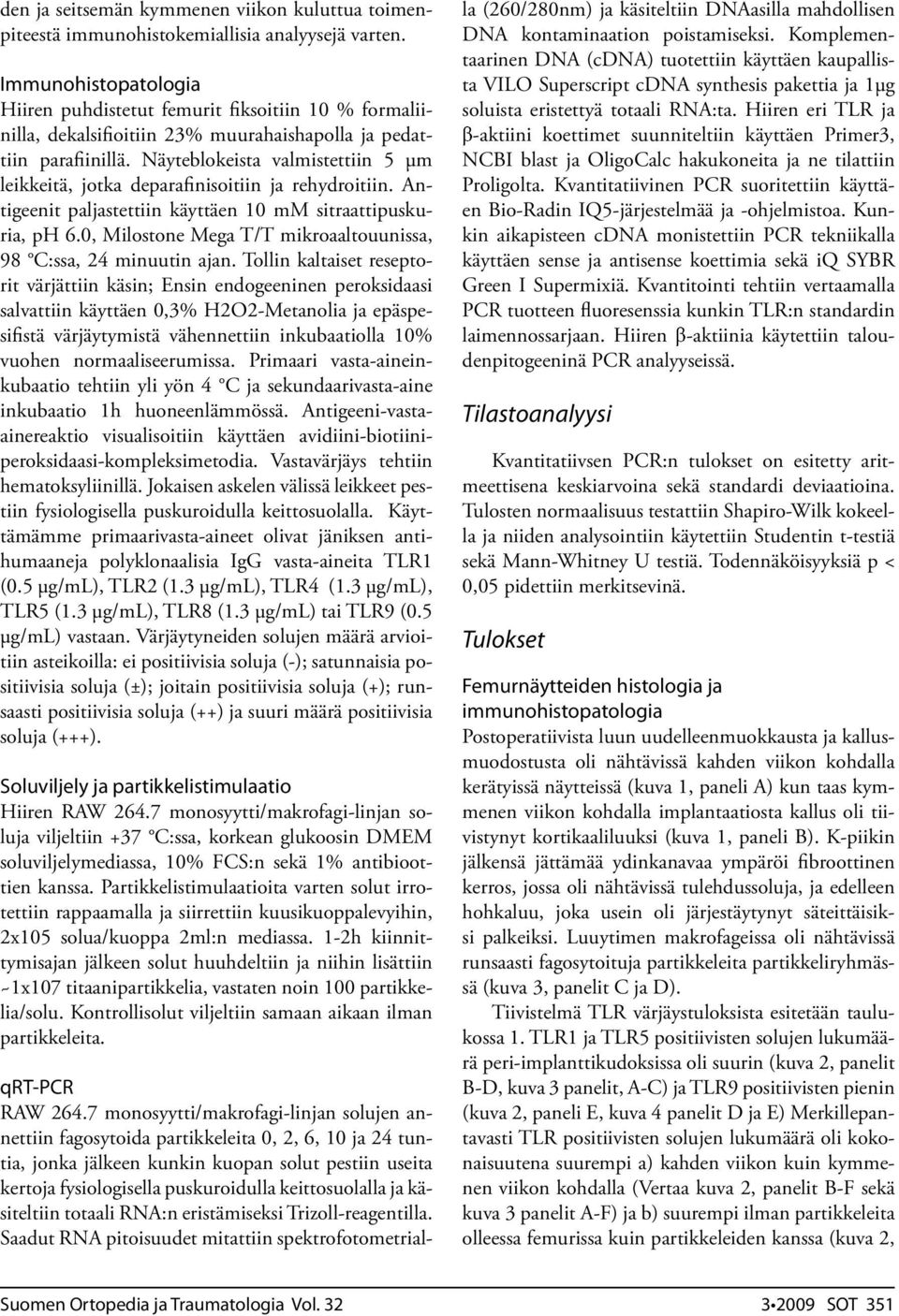 Näyteblokeista valmistettiin 5 µm leikkeitä, jotka deparafinisoitiin ja rehydroitiin. Antigeenit paljastettiin käyttäen 10 mm sitraattipuskuria, ph 6.