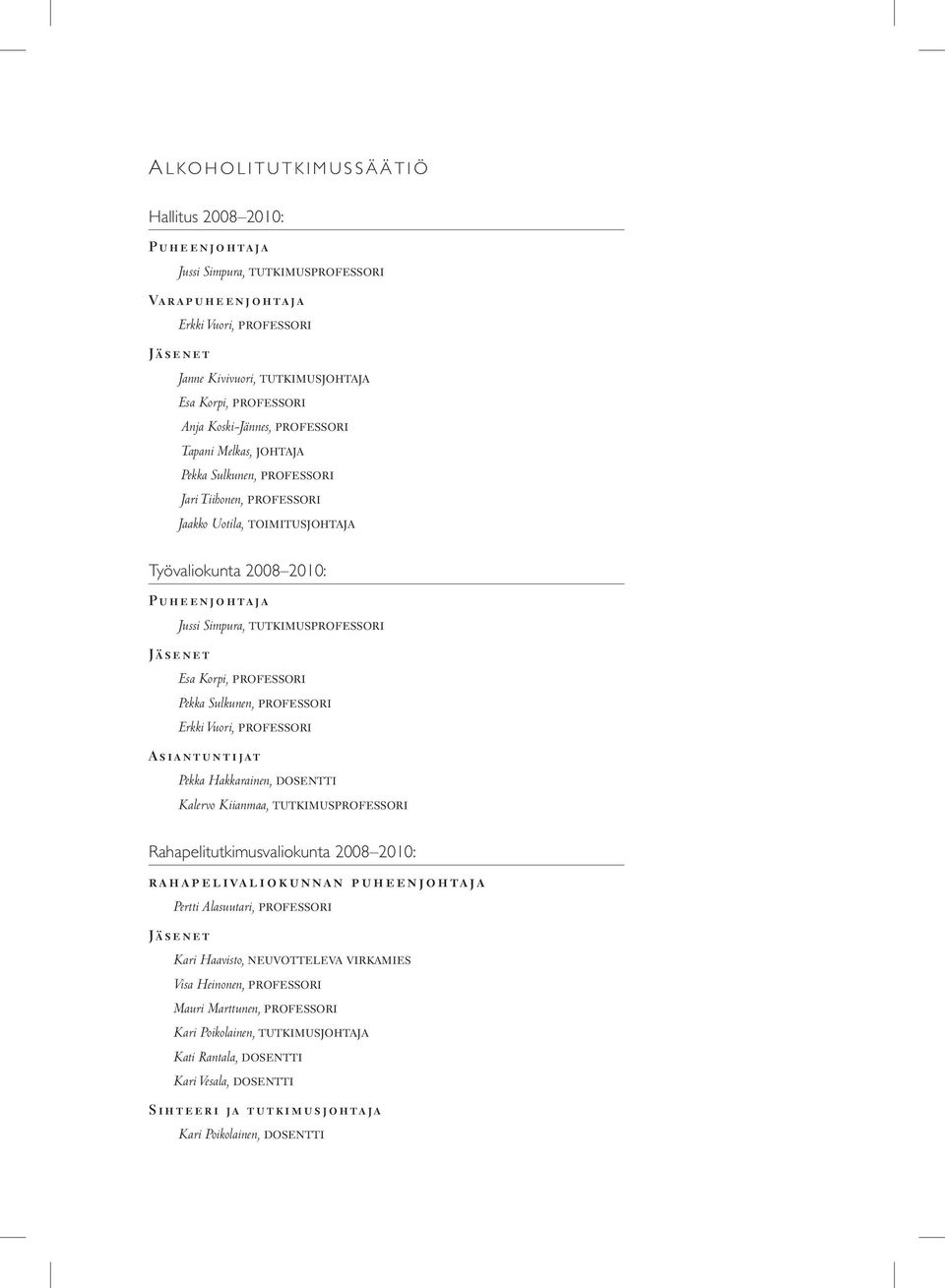 tutkimusprofessori Jäsenet Esa Korpi, professori Pekka Sulkunen, professori Erkki Vuori, professori Asiantuntijat Pekka Hakkarainen, dosentti Kalervo Kiianmaa, tutkimusprofessori