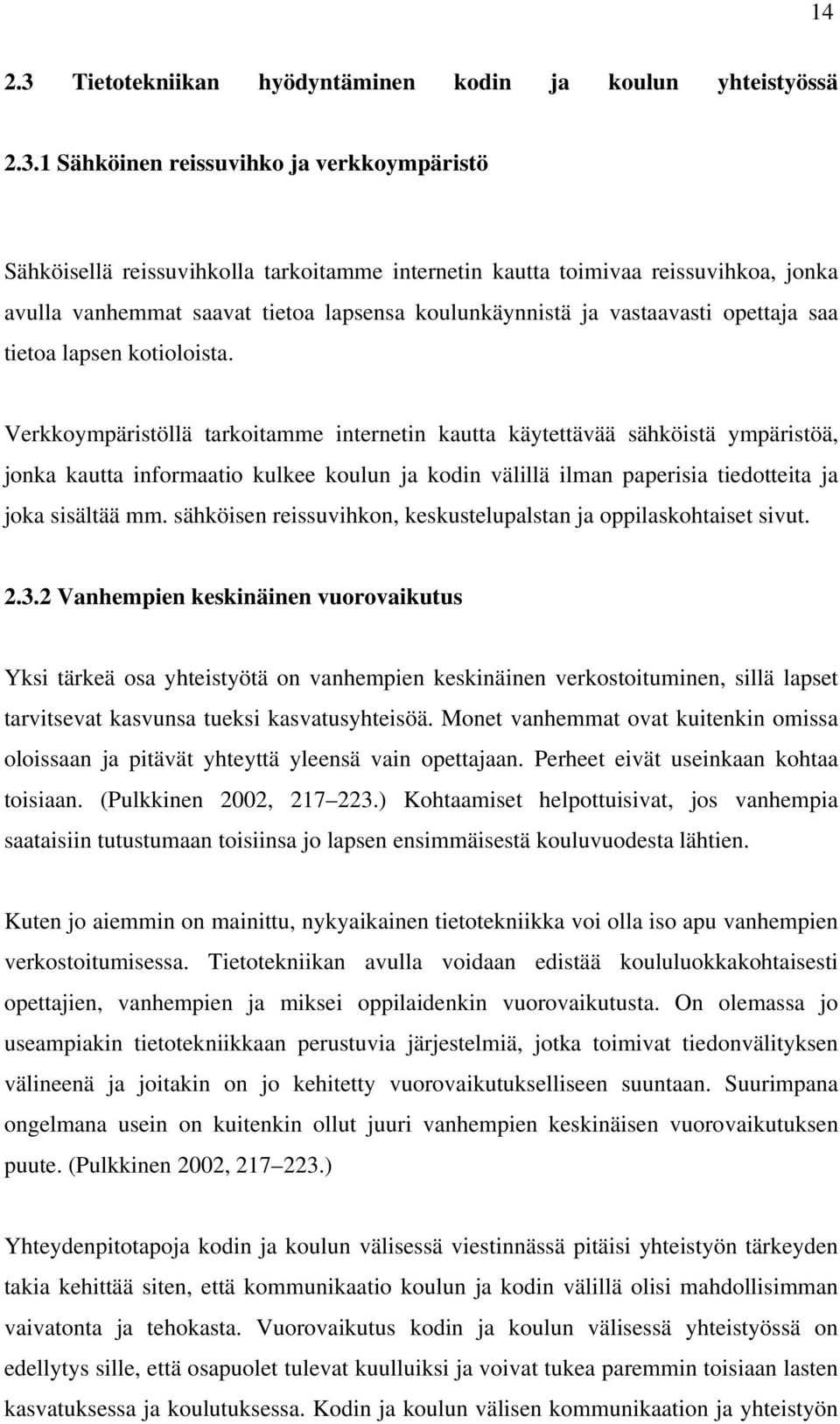 1 Sähköinen reissuvihko ja verkkoympäristö Sähköisellä reissuvihkolla tarkoitamme internetin kautta toimivaa reissuvihkoa, jonka avulla vanhemmat saavat tietoa lapsensa koulunkäynnistä ja vastaavasti