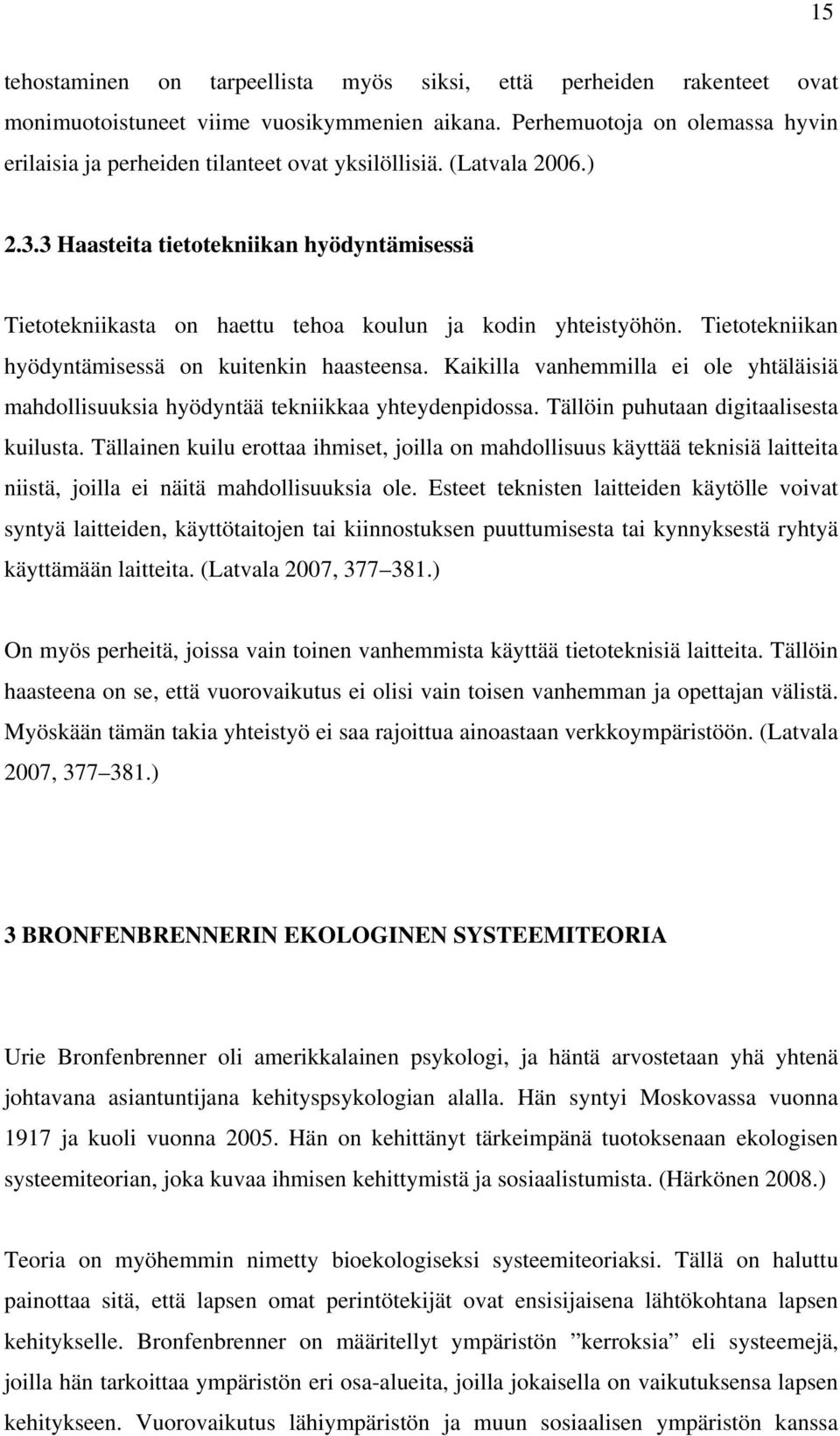 3 Haasteita tietotekniikan hyödyntämisessä Tietotekniikasta on haettu tehoa koulun ja kodin yhteistyöhön. Tietotekniikan hyödyntämisessä on kuitenkin haasteensa.