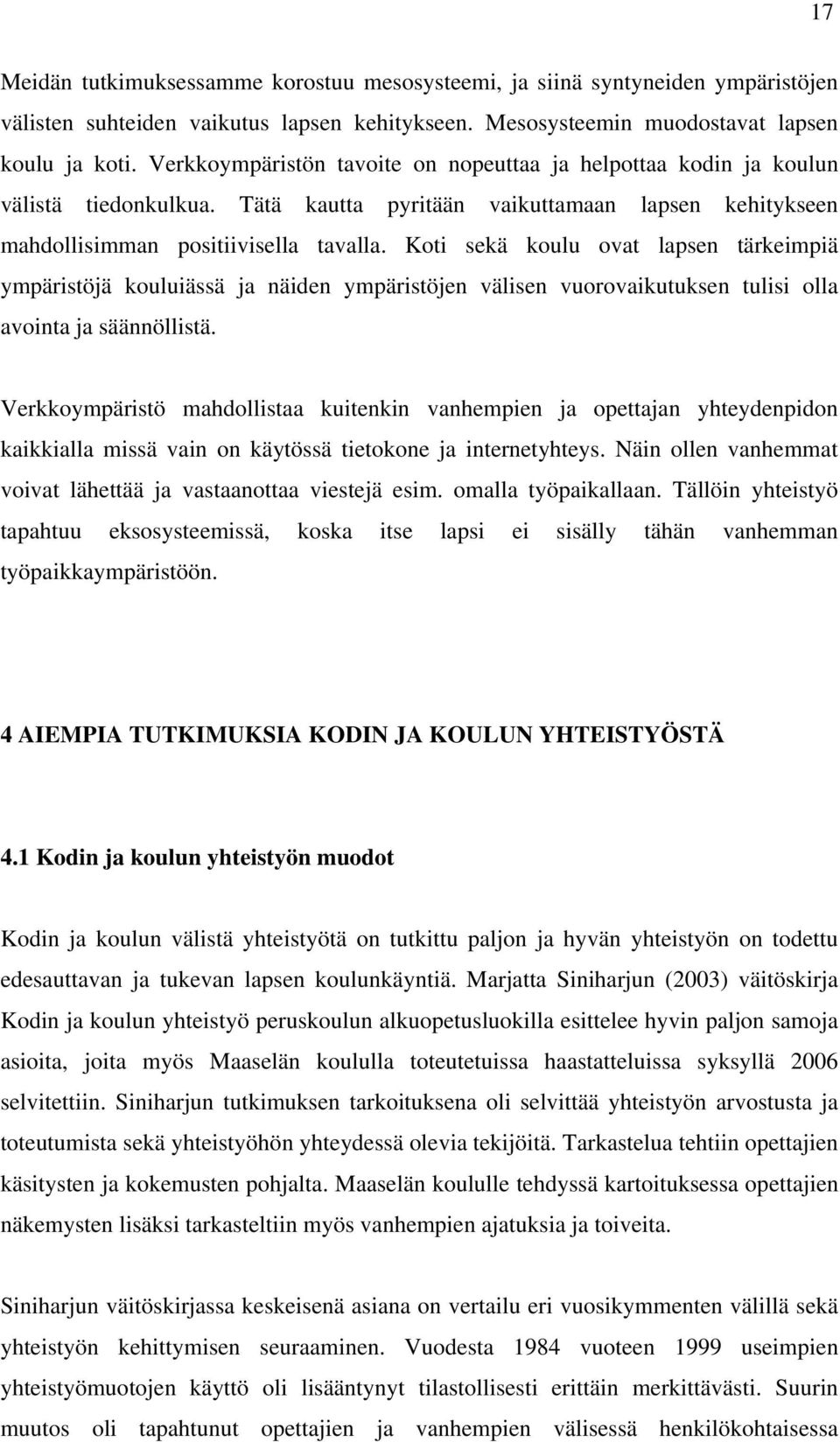 Koti sekä koulu ovat lapsen tärkeimpiä ympäristöjä kouluiässä ja näiden ympäristöjen välisen vuorovaikutuksen tulisi olla avointa ja säännöllistä.