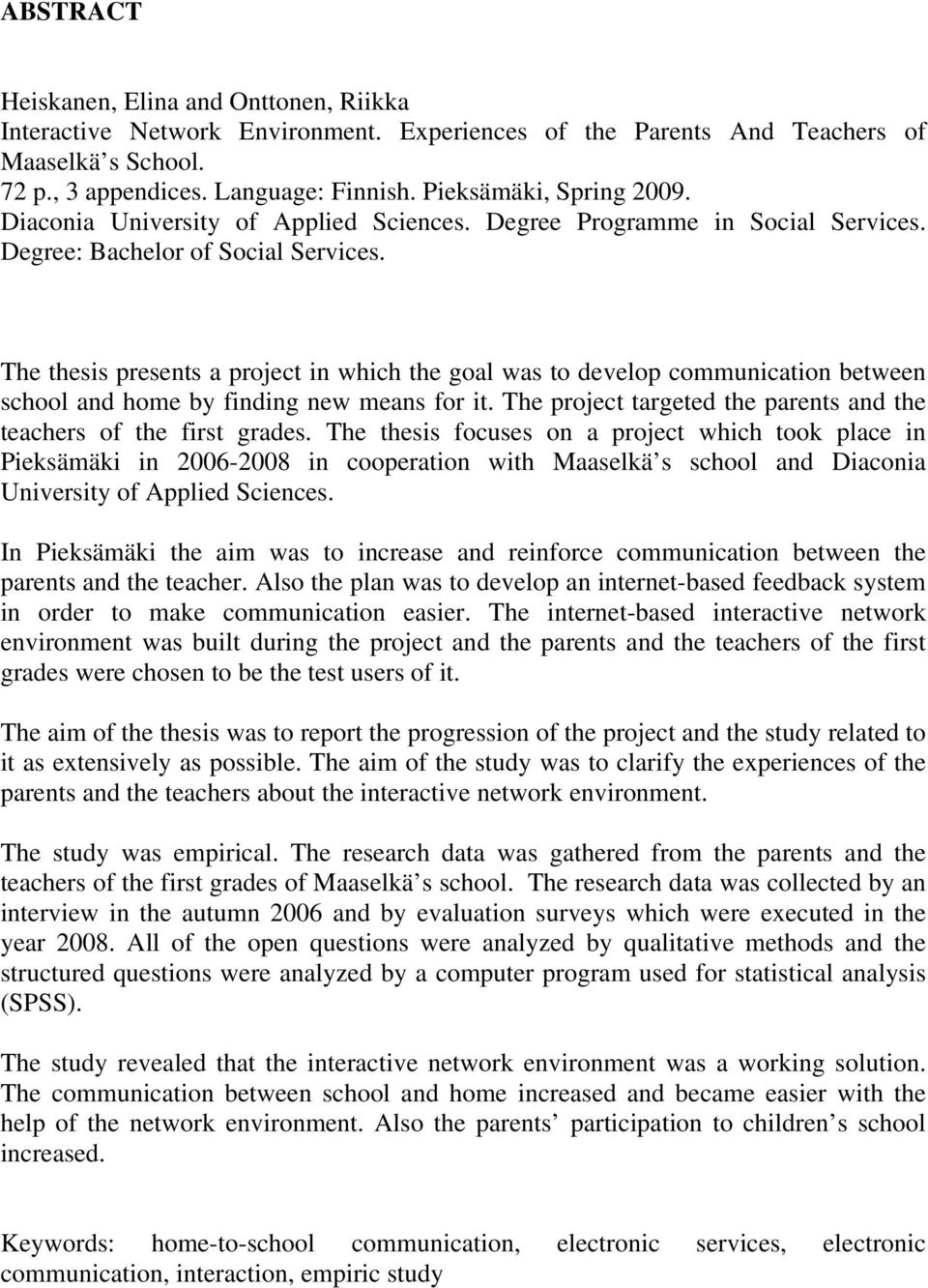 The thesis presents a project in which the goal was to develop communication between school and home by finding new means for it. The project targeted the parents and the teachers of the first grades.