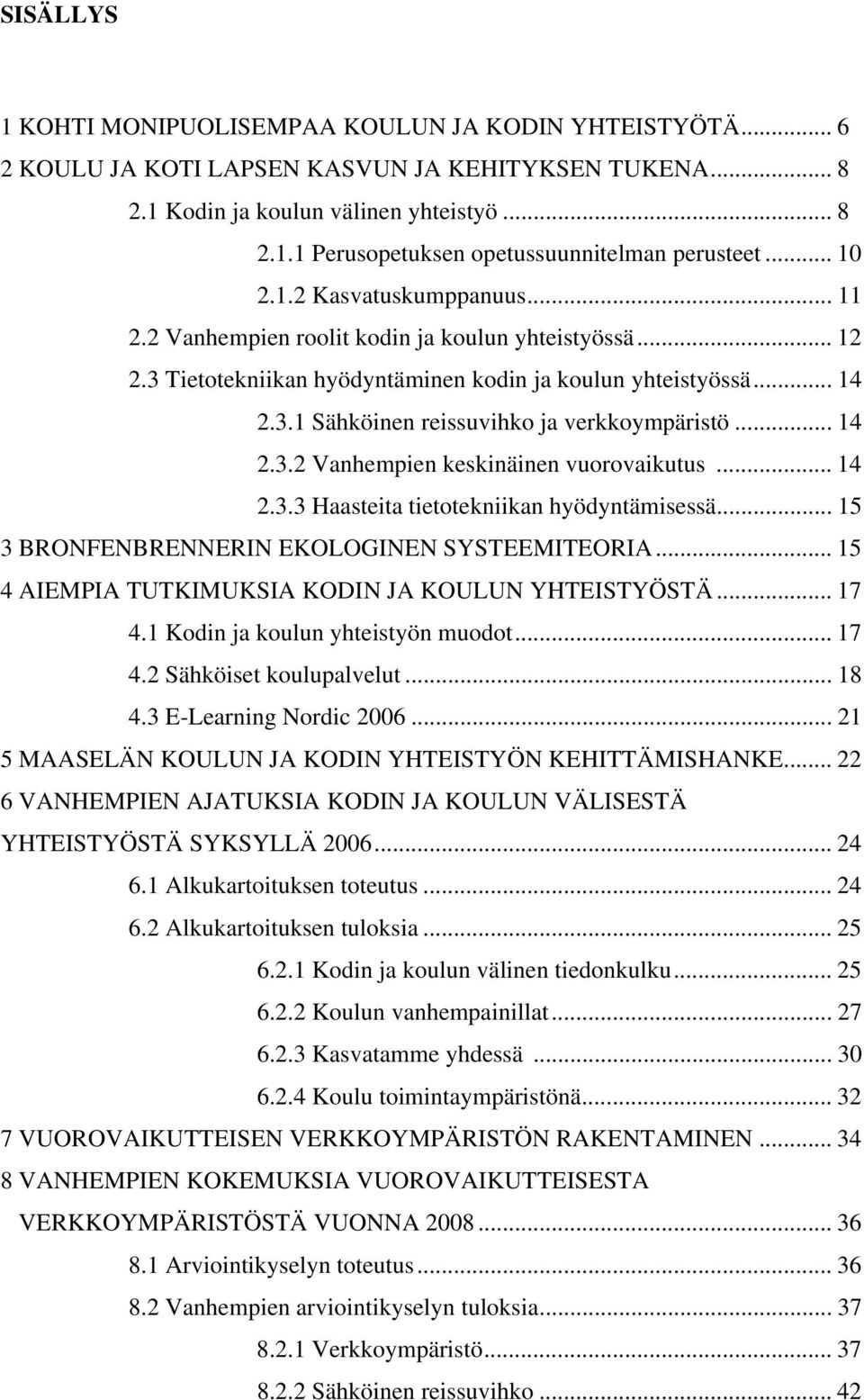 .. 14 2.3.2 Vanhempien keskinäinen vuorovaikutus... 14 2.3.3 Haasteita tietotekniikan hyödyntämisessä... 15 3 BRONFENBRENNERIN EKOLOGINEN SYSTEEMITEORIA.