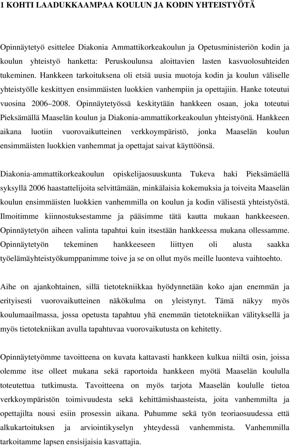 Hanke toteutui vuosina 2006 2008. Opinnäytetyössä keskitytään hankkeen osaan, joka toteutui Pieksämällä Maaselän koulun ja Diakonia-ammattikorkeakoulun yhteistyönä.