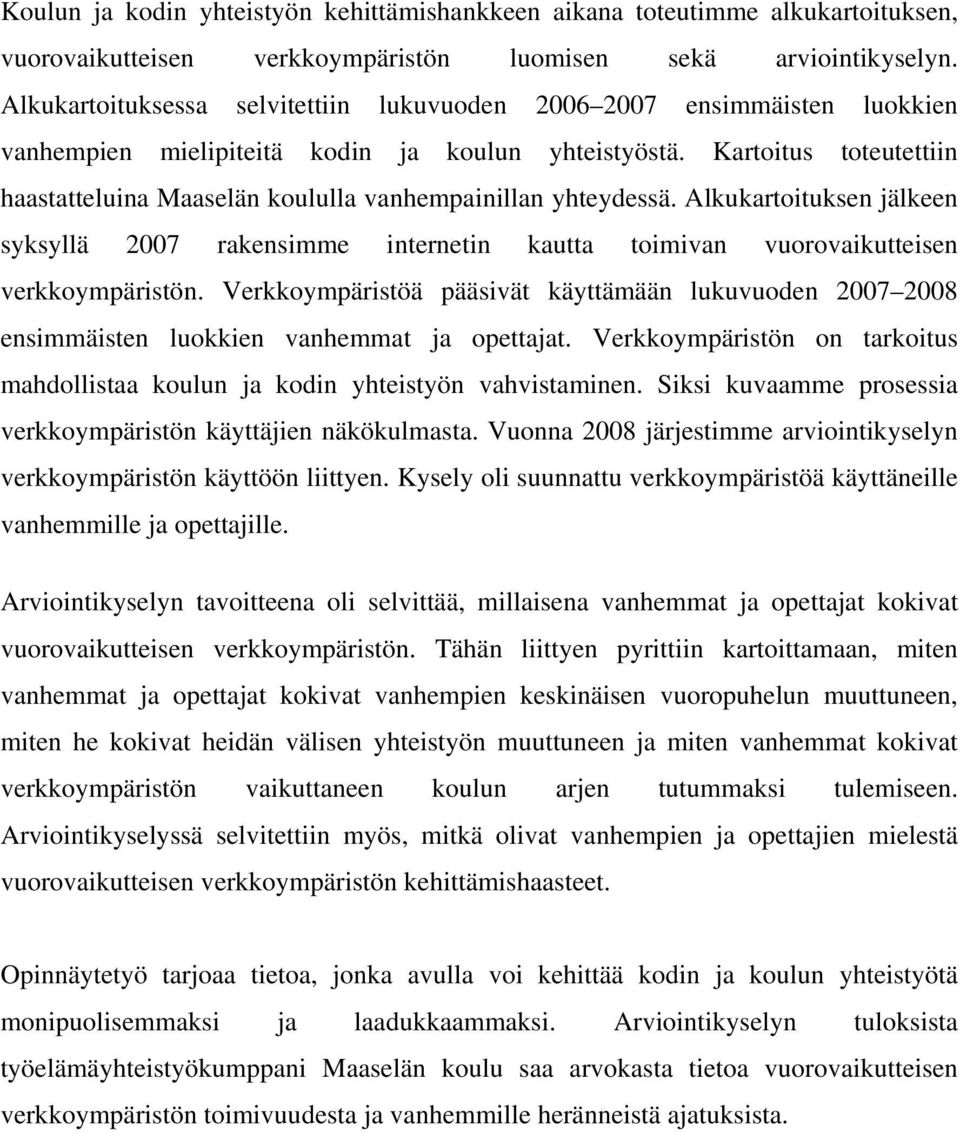 Kartoitus toteutettiin haastatteluina Maaselän koululla vanhempainillan yhteydessä. Alkukartoituksen jälkeen syksyllä 2007 rakensimme internetin kautta toimivan vuorovaikutteisen verkkoympäristön.