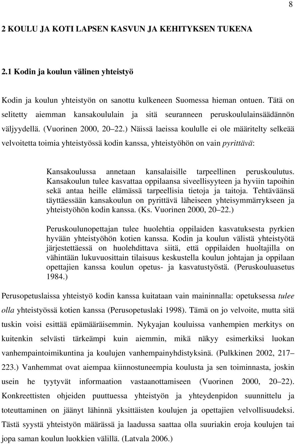 ) Näissä laeissa koululle ei ole määritelty selkeää velvoitetta toimia yhteistyössä kodin kanssa, yhteistyöhön on vain pyrittävä: Kansakoulussa annetaan kansalaisille tarpeellinen peruskoulutus.