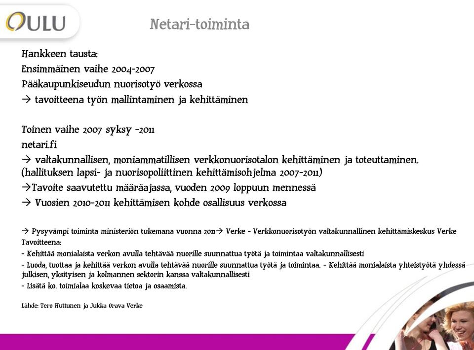 (hallituksen lapsi- ja nuorisopoliittinen kehittämisohjelma 2007-2011) Tavoite saavutettu määräajassa, vuoden 2009 loppuun mennessä Vuosien 2010-2011 kehittämisen kohde osallisuus verkossa Pysyvämpi