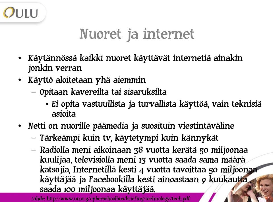 kännykät Radiolla meni aikoinaan 38 vuotta kerätä 50 miljoonaa kuulijaa, televisiolla meni 13 vuotta saada sama määrä katsojia, Internetillä kesti 4 vuotta