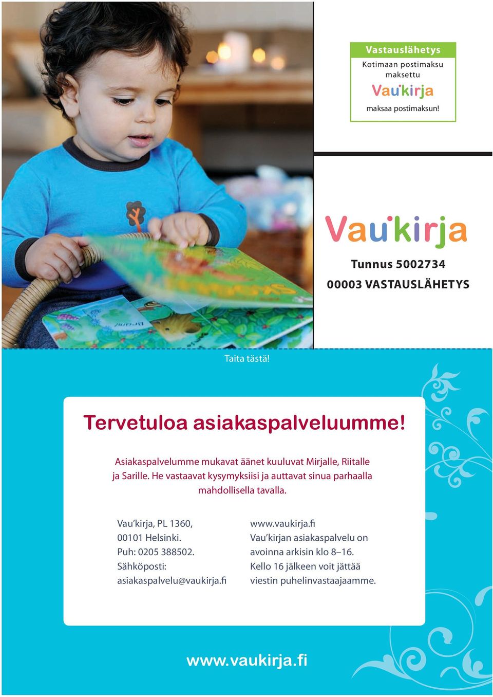 He vastaavat kysymyksiisi ja auttavat sinua parhaalla mahdollisella tavalla. Vau kirja, PL 1360, 00101 Helsinki. Puh: 0205 388502.