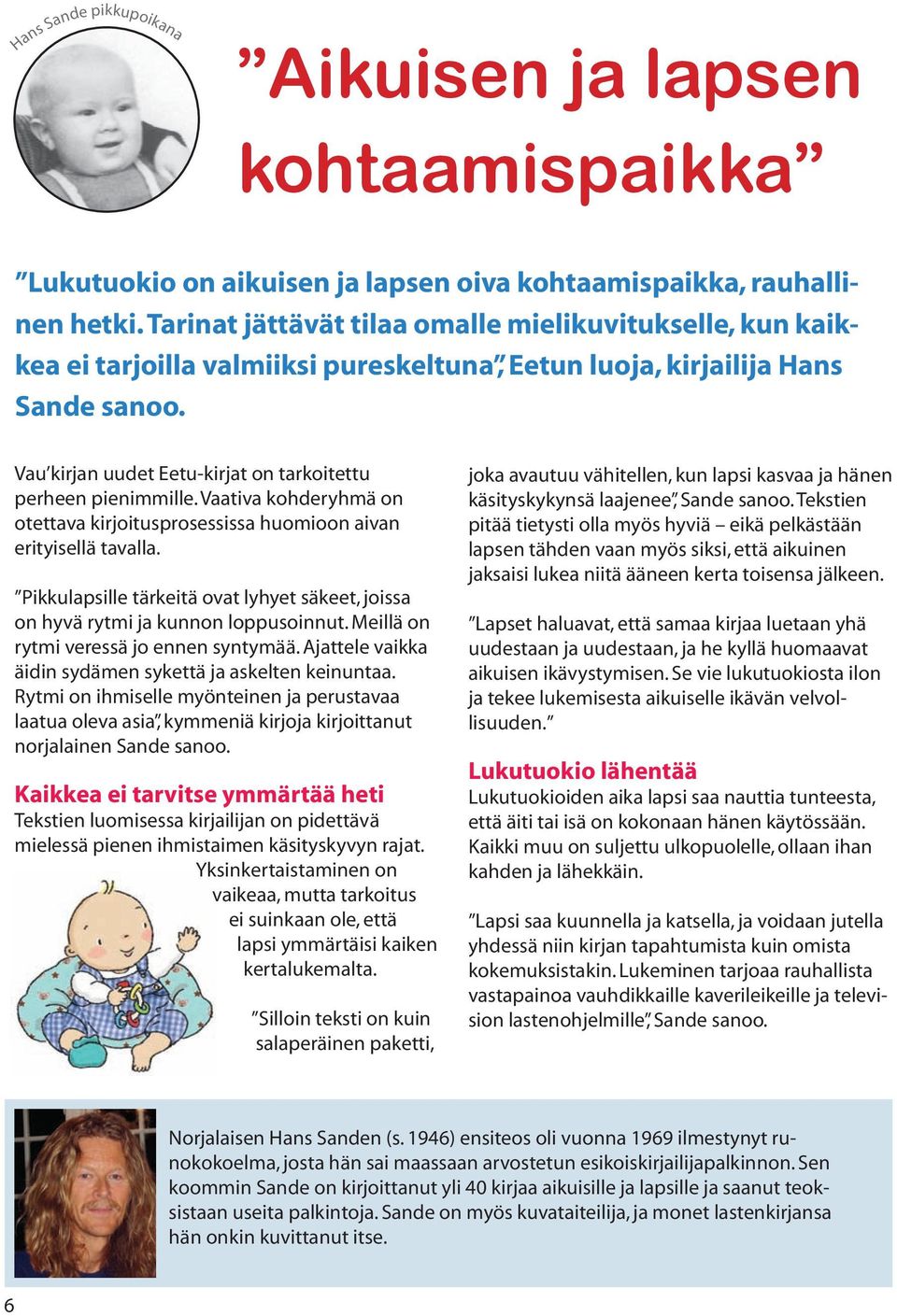 Vau kirjan uudet Eetu-kirjat on tarkoitettu perheen pienimmille. Vaativa kohderyhmä on otettava kirjoitusprosessissa huomioon aivan erityisellä tavalla.