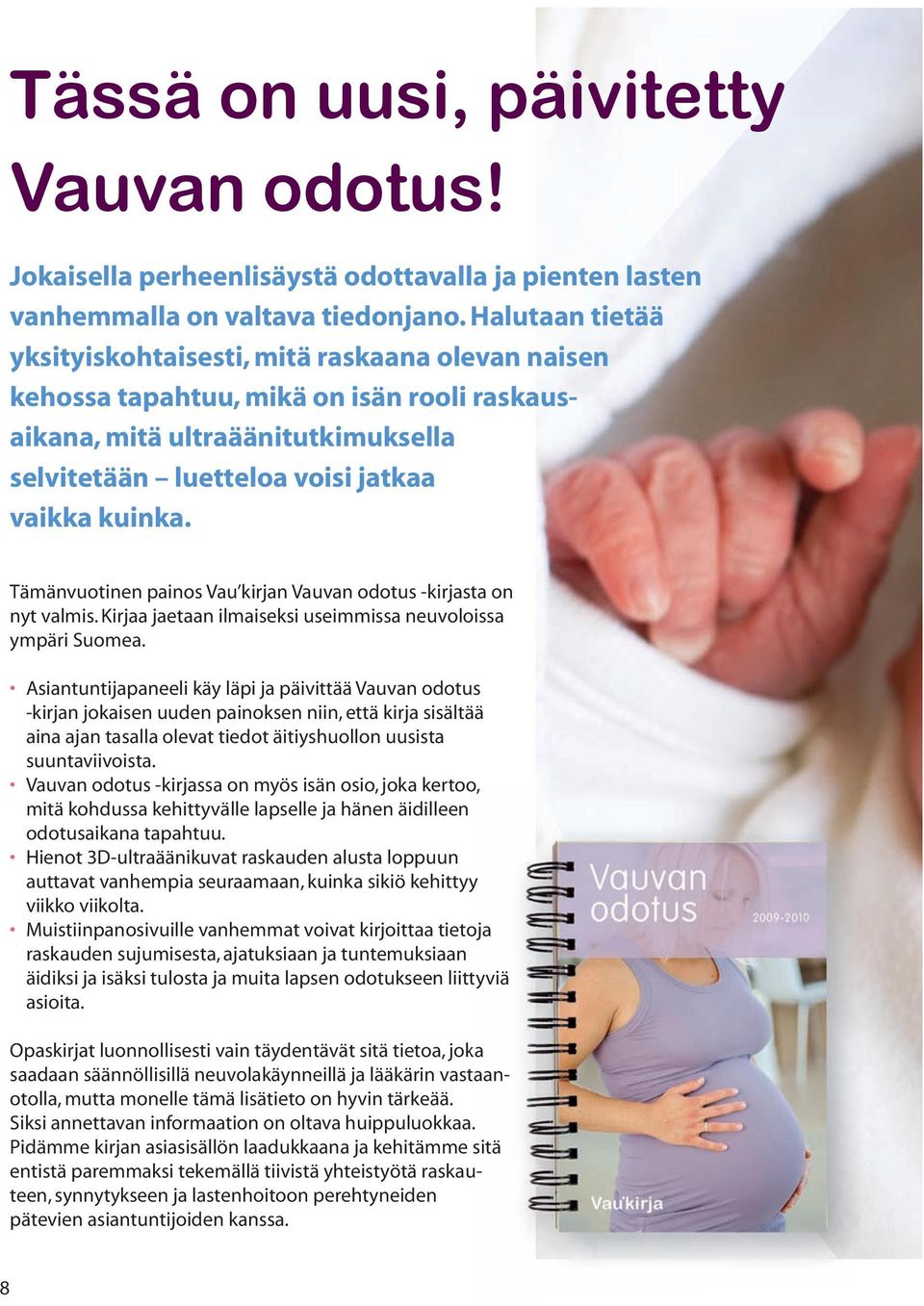 Tämänvuotinen painos Vau kirjan Vauvan odotus -kirjasta on nyt valmis. Kirjaa jaetaan ilmaiseksi useimmissa neuvoloissa ympäri Suomea.