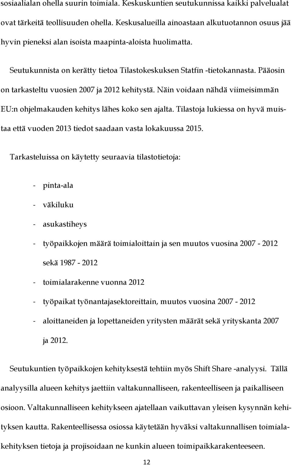 Pääosin on tarkasteltu vuosien 2007 ja 2012 kehitystä. Näin voidaan nähdä viimeisimmän EU:n ohjelmakauden kehitys lähes koko sen ajalta.