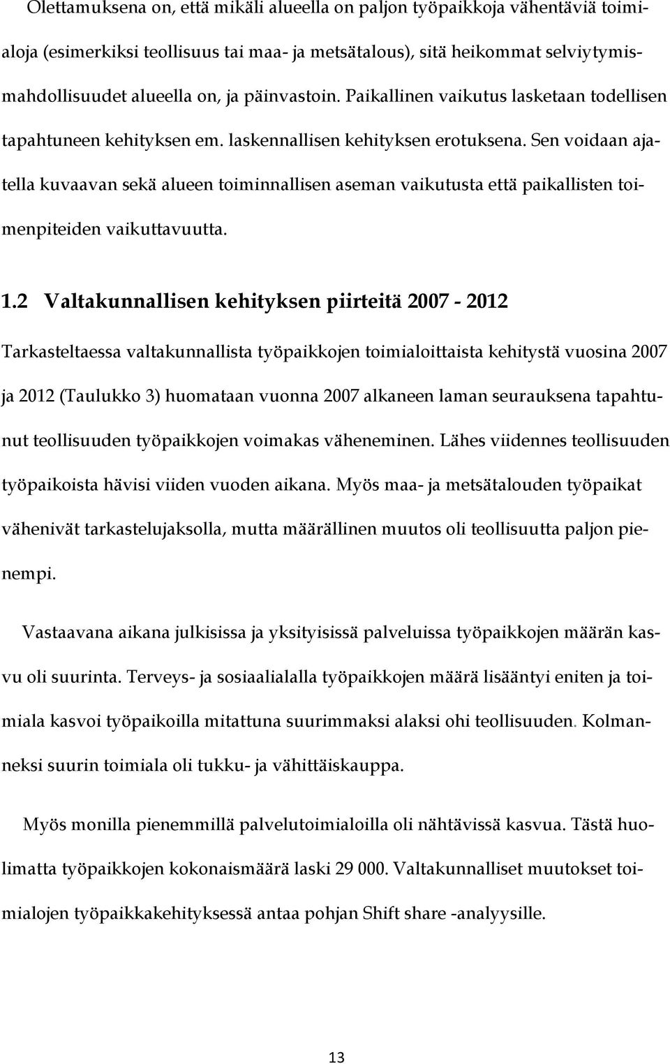 Sen voidaan ajatella kuvaavan sekä alueen toiminnallisen aseman vaikutusta että paikallisten toimenpiteiden vaikuttavuutta. 1.