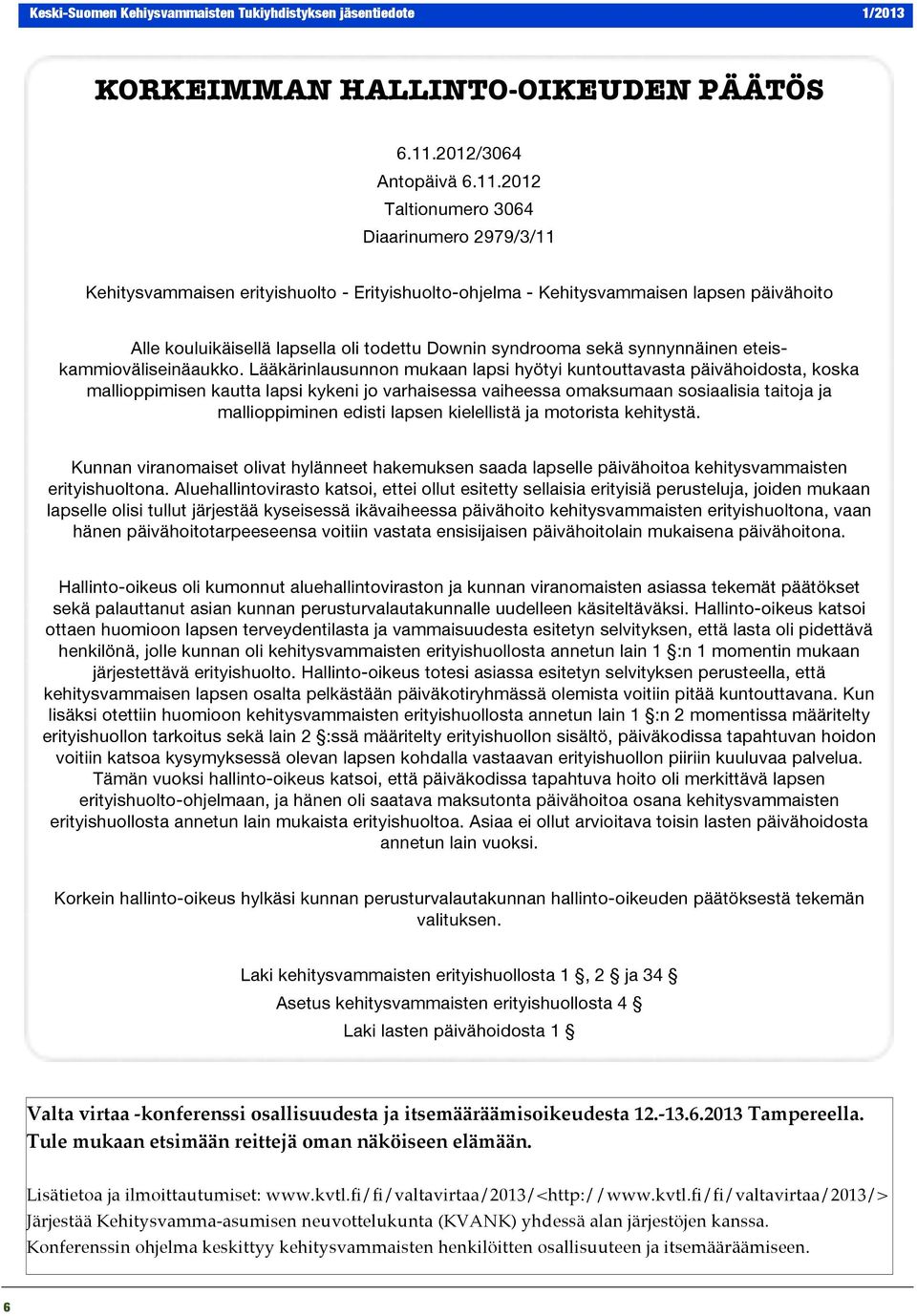 2012 Taltionumero 3064 Diaarinumero 2979/3/11 Kehitysvammaisen erityishuolto - Erityishuolto-ohjelma - Kehitysvammaisen lapsen päivähoito Alle kouluikäisellä lapsella oli todettu Downin syndrooma