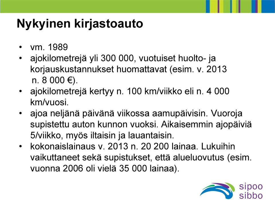 Vuoroja supistettu auton kunnon vuoksi. Aikaisemmin ajopäiviä 5/viikko, myös iltaisin ja lauantaisin. kokonaislainaus v.