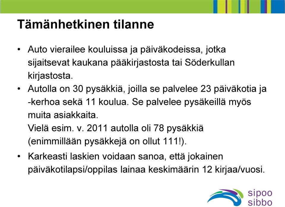 Se palvelee pysäkeillä myös muita asiakkaita. Vielä esim. v.