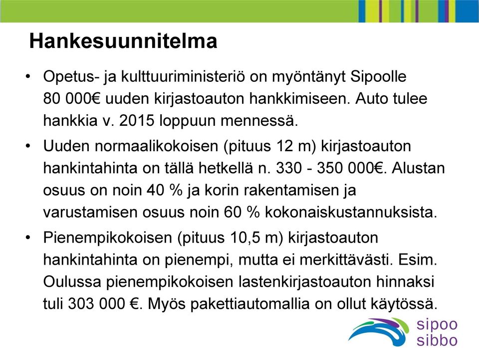 Alustan osuus on noin 40 % ja korin rakentamisen ja varustamisen osuus noin 60 % kokonaiskustannuksista.