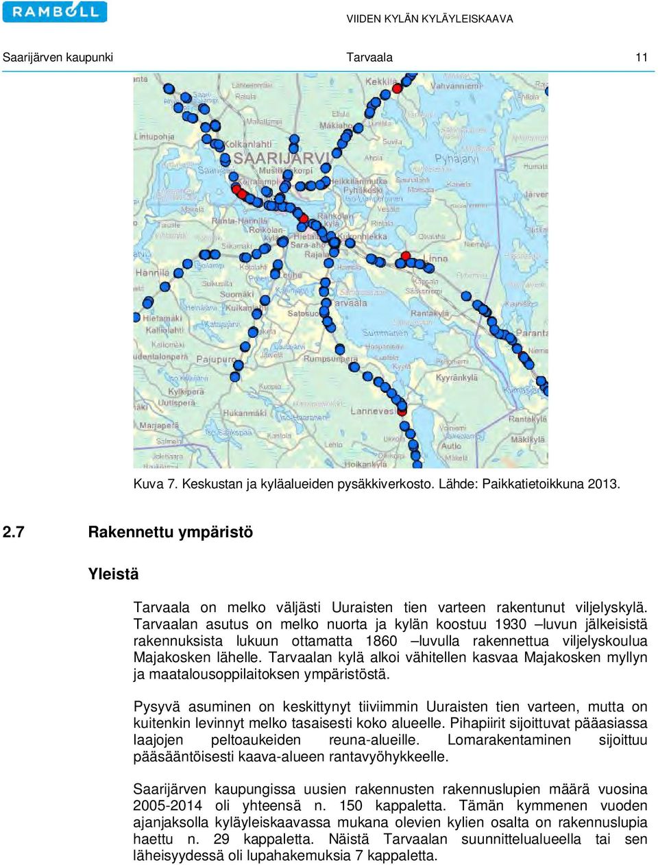 Tarvaalan asutus on melko nuorta ja kylän koostuu 1930 luvun jälkeisistä rakennuksista lukuun ottamatta 1860 luvulla rakennettua viljelyskoulua Majakosken lähelle.