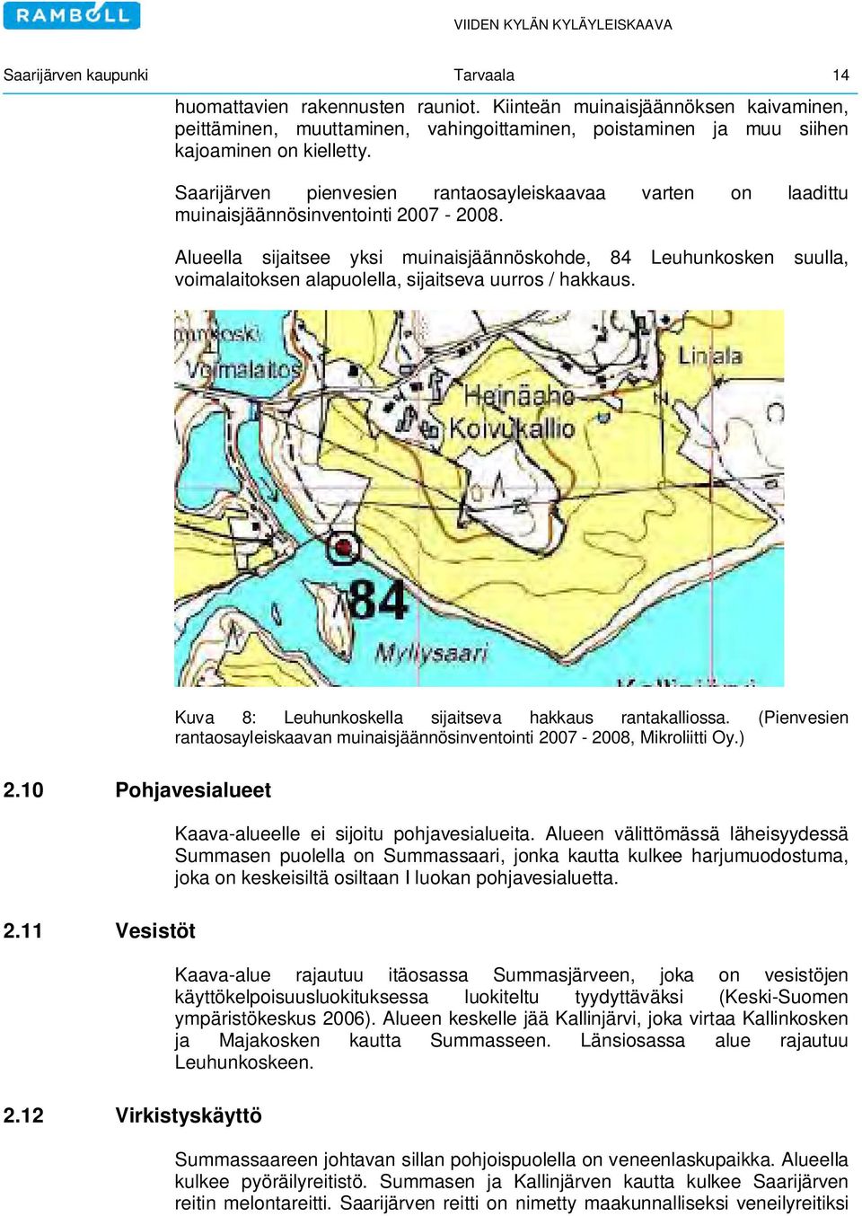 Alueella sijaitsee yksi muinaisjäännöskohde, 84 Leuhunkosken suulla, voimalaitoksen alapuolella, sijaitseva uurros / hakkaus. Kuva 8: Leuhunkoskella sijaitseva hakkaus rantakalliossa.