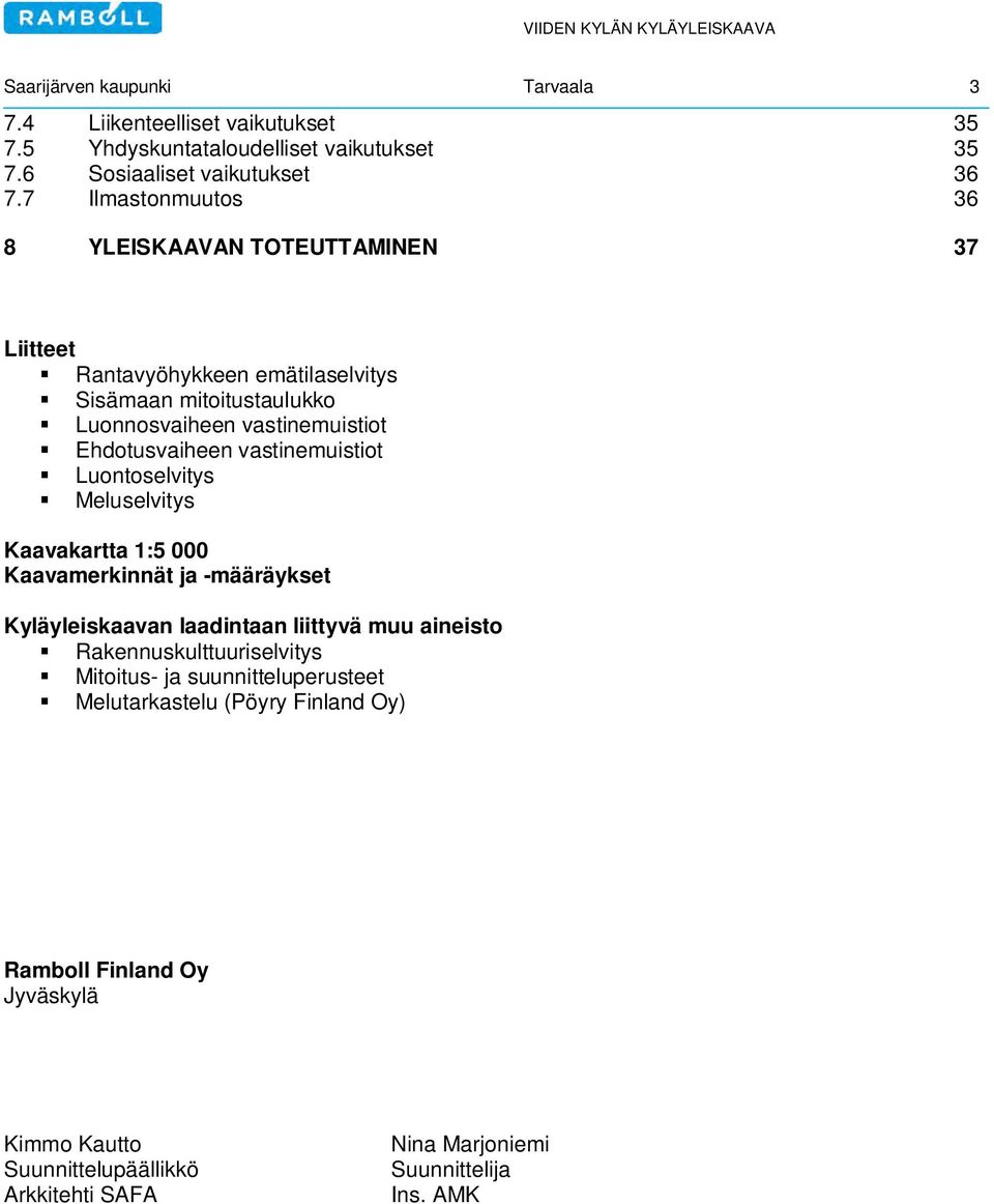 vastinemuistiot Luontoselvitys Meluselvitys Kaavakartta 1:5 000 Kaavamerkinnät ja -määräykset Kyläyleiskaavan laadintaan liittyvä muu aineisto