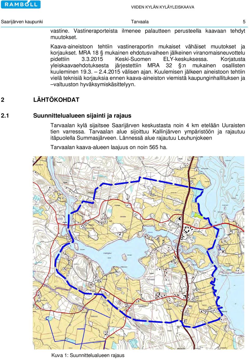 Korjatusta yleiskaavaehdotuksesta järjestettiin MRA 32 :n mukainen osallisten kuuleminen 19.3. 2.4.2015 välisen ajan.